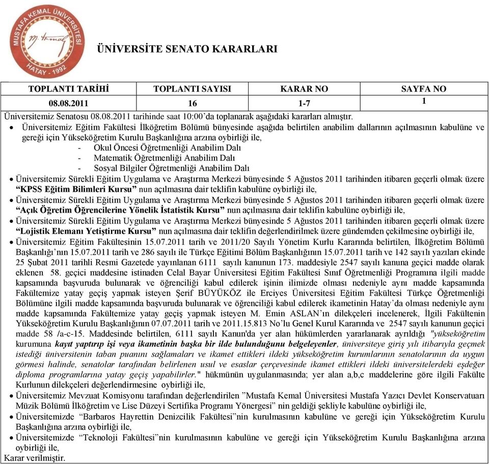 bünyesinde 5 Ağustos 2011 tarihinden itibaren geçerli olmak üzere KPSS Eğitim Bilimleri Kursu nun açılmasına dair teklifin kabulüne oybirliği ile, Üniversitemiz Sürekli Eğitim Uygulama ve AraĢtırma