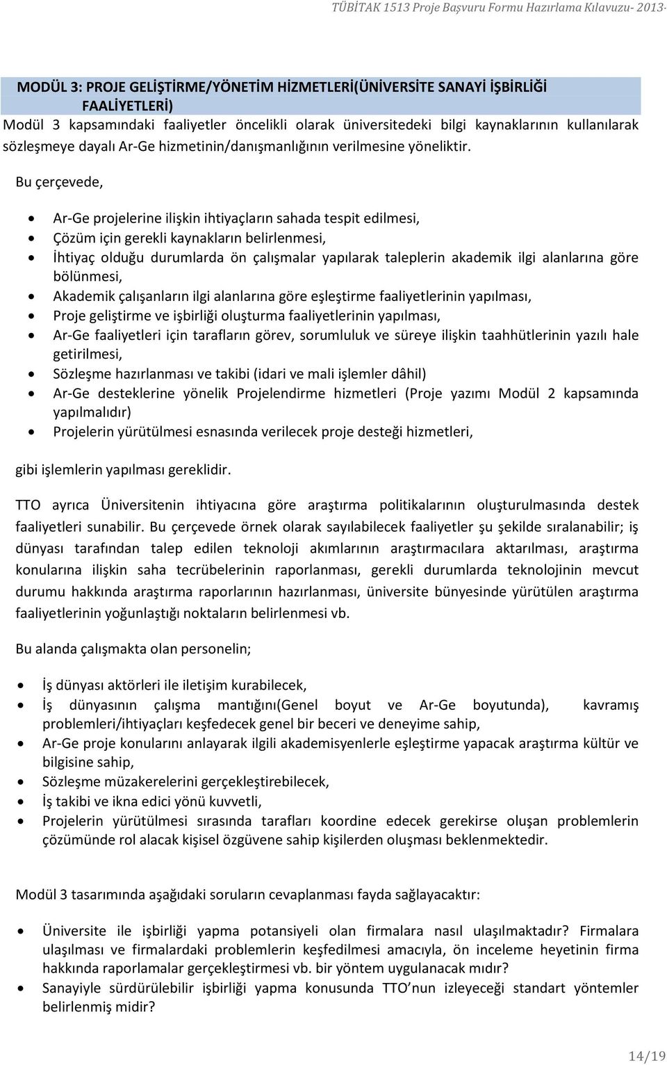 Bu çerçevede, Ar-Ge projelerine ilişkin ihtiyaçların sahada tespit edilmesi, Çözüm için gerekli kaynakların belirlenmesi, İhtiyaç olduğu durumlarda ön çalışmalar yapılarak taleplerin akademik ilgi