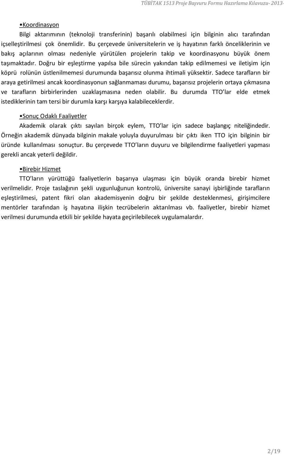 Doğru bir eşleştirme yapılsa bile sürecin yakından takip edilmemesi ve iletişim için köprü rolünün üstlenilmemesi durumunda başarısız olunma ihtimali yüksektir.