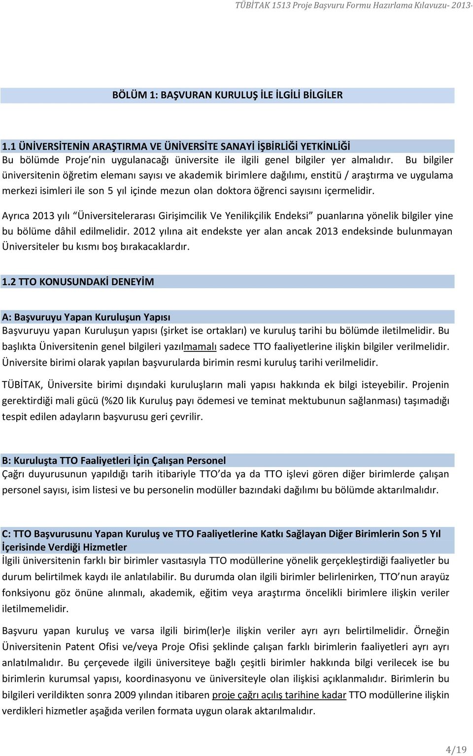 Bu bilgiler üniversitenin öğretim elemanı sayısı ve akademik birimlere dağılımı, enstitü / araştırma ve uygulama merkezi isimleri ile son 5 yıl içinde mezun olan doktora öğrenci sayısını içermelidir.