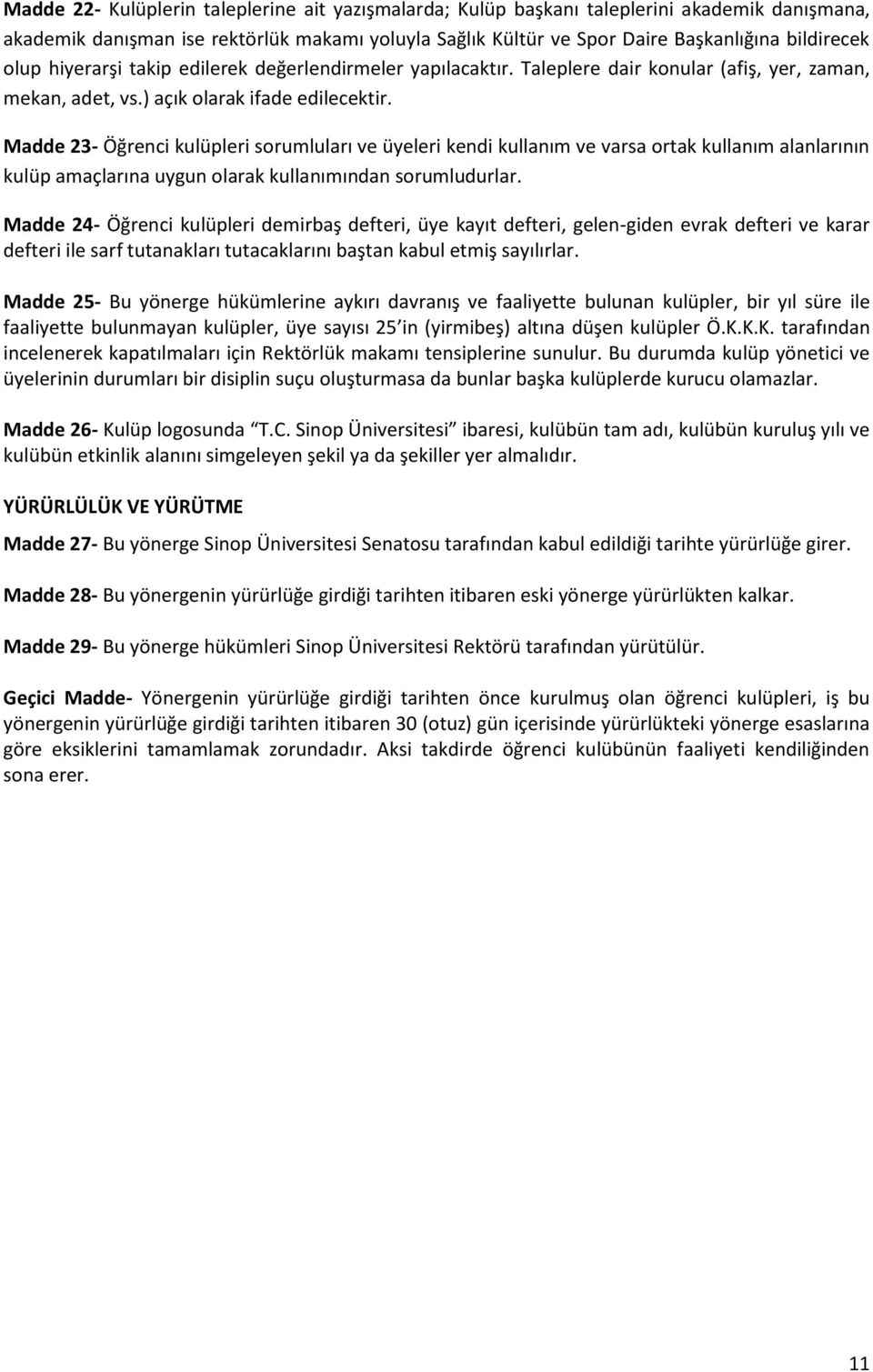 Madde 23- Öğrenci kulüpleri sorumluları ve üyeleri kendi kullanım ve varsa ortak kullanım alanlarının kulüp amaçlarına uygun olarak kullanımından sorumludurlar.