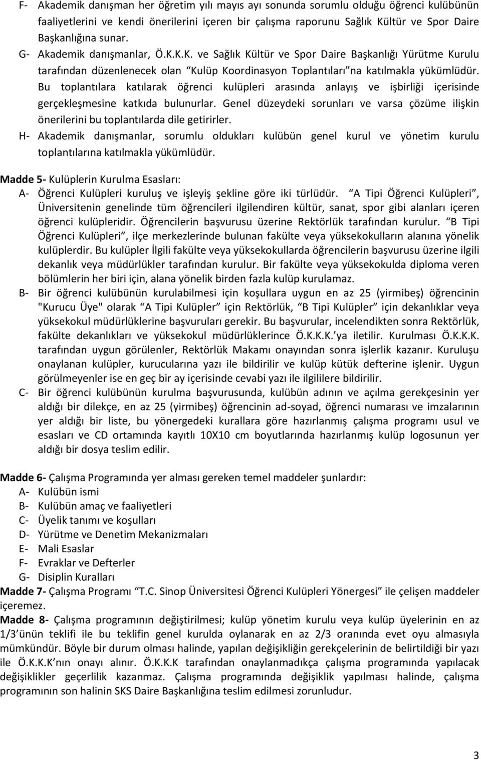 Bu toplantılara katılarak öğrenci kulüpleri arasında anlayış ve işbirliği içerisinde gerçekleşmesine katkıda bulunurlar.