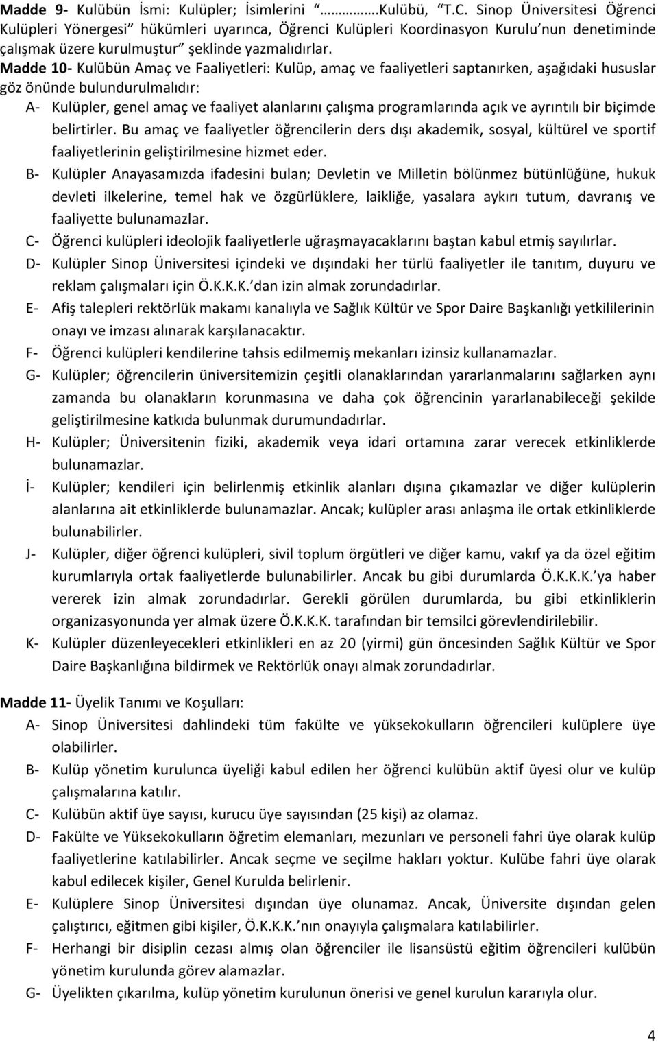 Madde 10- Kulübün Amaç ve Faaliyetleri: Kulüp, amaç ve faaliyetleri saptanırken, aşağıdaki hususlar göz önünde bulundurulmalıdır: A- Kulüpler, genel amaç ve faaliyet alanlarını çalışma programlarında