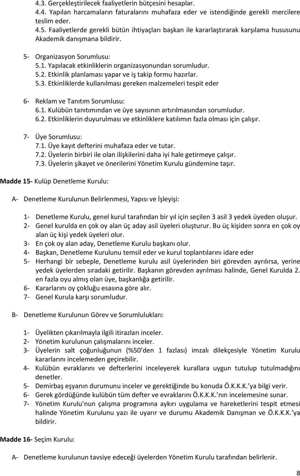 5.2. Etkinlik planlaması yapar ve iş takip formu hazırlar. 5.3. Etkinliklerde kullanılması gereken malzemeleri tespit eder 6- Reklam ve Tanıtım Sorumlusu: 6.1.