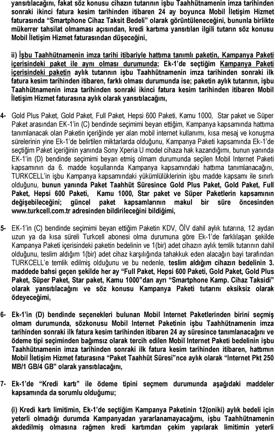 ii) İşbu Taahhütnamenin imza tarihi itibariyle hattıma tanımlı paketin, Kampanya Paketi içerisindeki paket ile aynı olması durumunda; Ek-1 de seçtiğim Kampanya Paketi içerisindeki paketin aylık