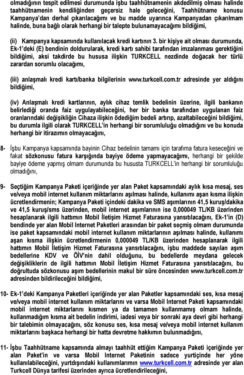 bir kişiye ait olması durumunda, Ek-1 deki (E) bendinin doldurularak, kredi kartı sahibi tarafından imzalanması gerektiğini bildiğimi, aksi takdirde bu hususa ilişkin TURKCELL nezdinde doğacak her