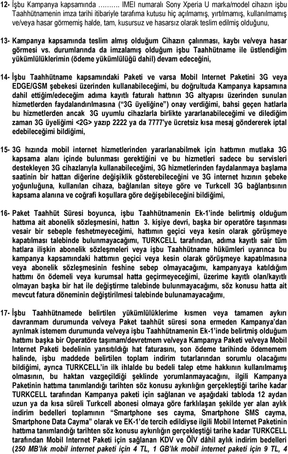 hasarsız olarak teslim edilmiş olduğunu, 13- Kampanya kapsamında teslim almış olduğum Cihazın çalınması, kaybı ve/veya hasar görmesi vs.