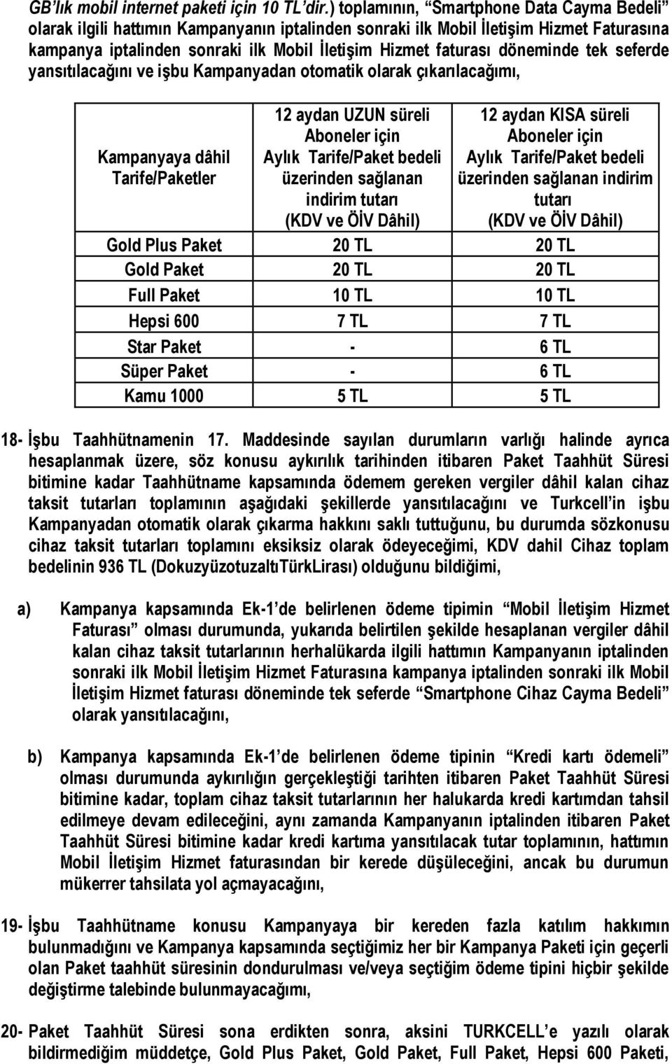 döneminde tek seferde yansıtılacağını ve işbu Kampanyadan otomatik olarak çıkarılacağımı, Kampanyaya dâhil Tarife/Paketler 12 aydan UZUN süreli Aboneler için Aylık Tarife/Paket bedeli üzerinden