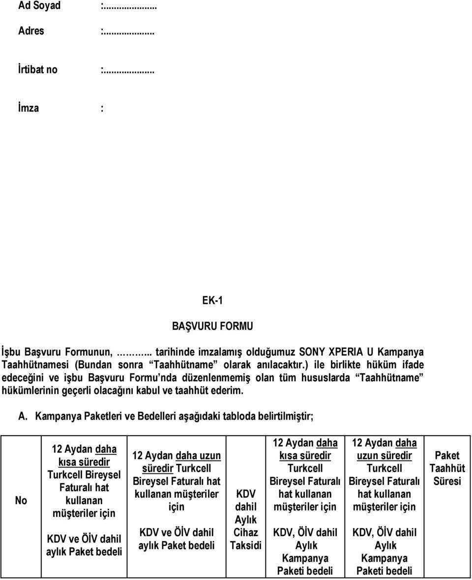 ) ile birlikte hüküm ifade edeceğini ve işbu Başvuru Formu nda düzenlenmemiş olan tüm hususlarda Taahhütname hükümlerinin geçerli olacağını kabul ve taahhüt ederim. A.