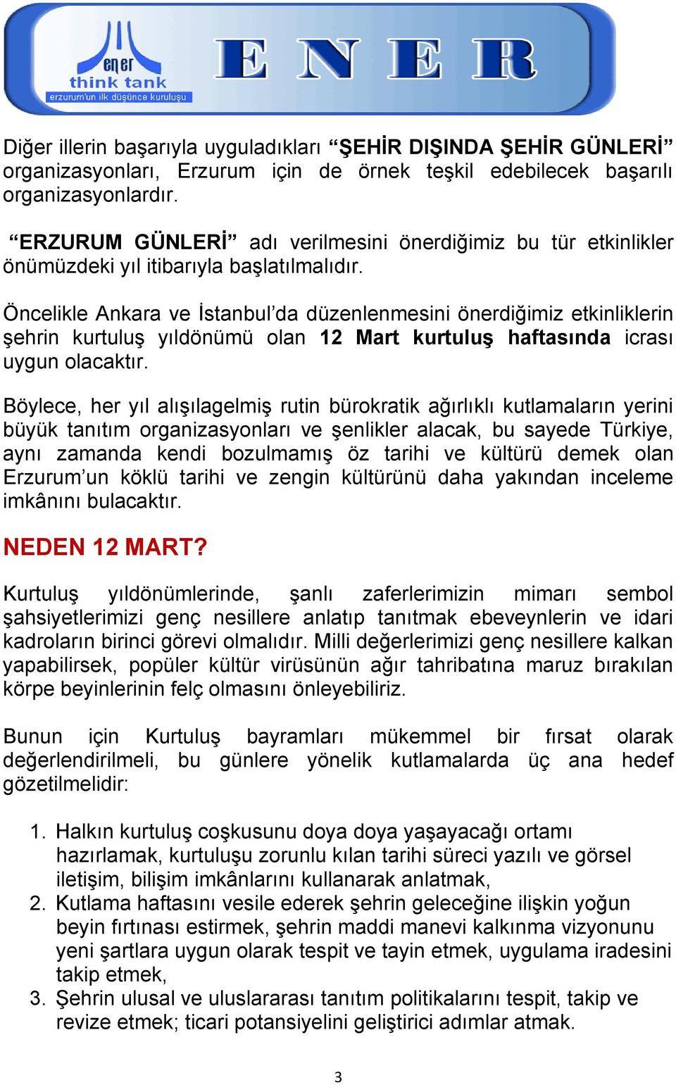 Öncelikle Ankara ve İstanbul da düzenlenmesini önerdiğimiz etkinliklerin şehrin kurtuluş yıldönümü olan 12 Mart kurtuluģ haftasında icrası uygun olacaktır.