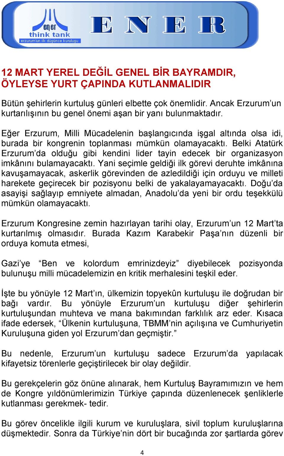 Belki Atatürk Erzurum da olduğu gibi kendini lider tayin edecek bir organizasyon imkânını bulamayacaktı.