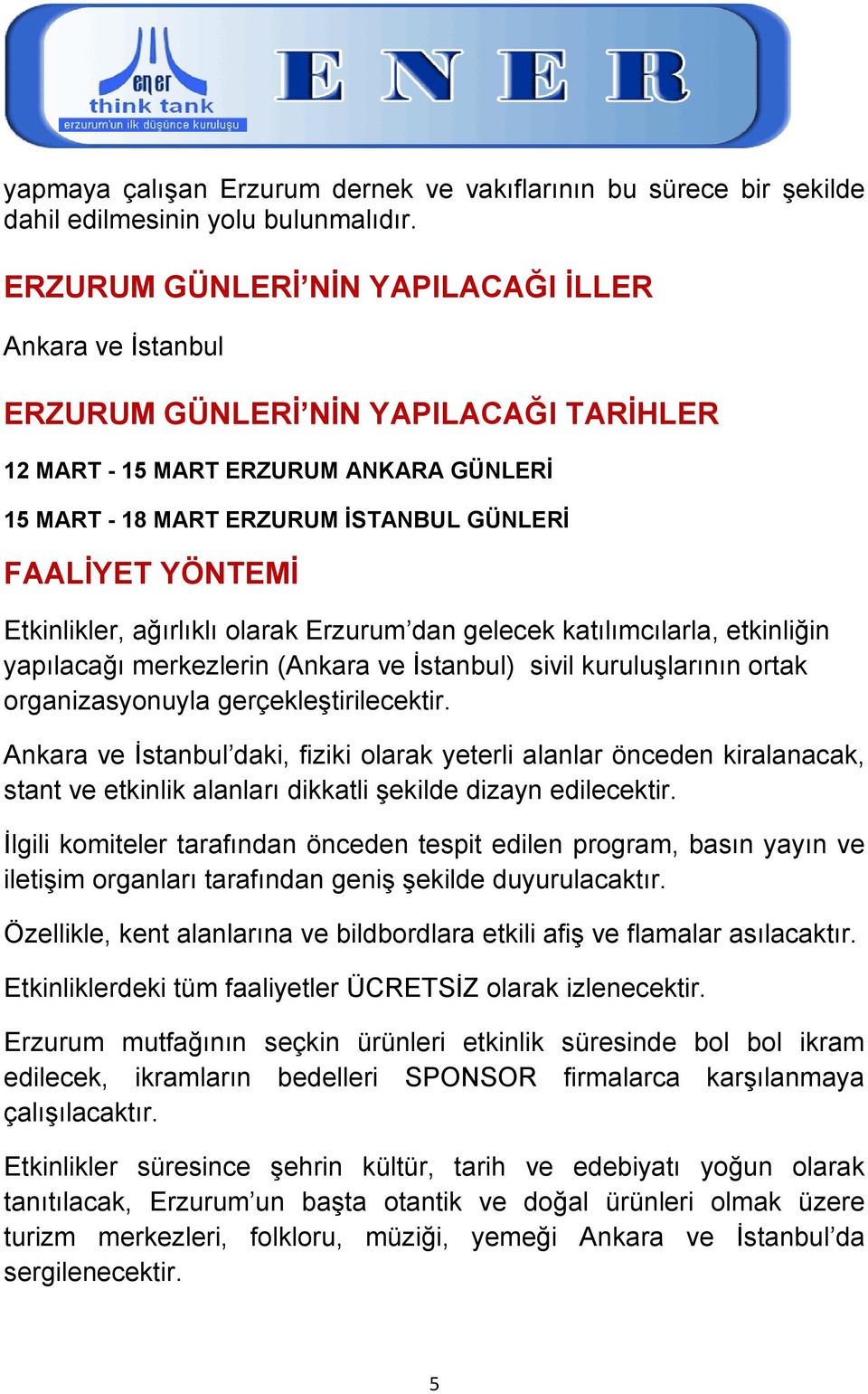 Etkinlikler, ağırlıklı olarak Erzurum dan gelecek katılımcılarla, etkinliğin yapılacağı merkezlerin (Ankara ve İstanbul) sivil kuruluşlarının ortak organizasyonuyla gerçekleştirilecektir.