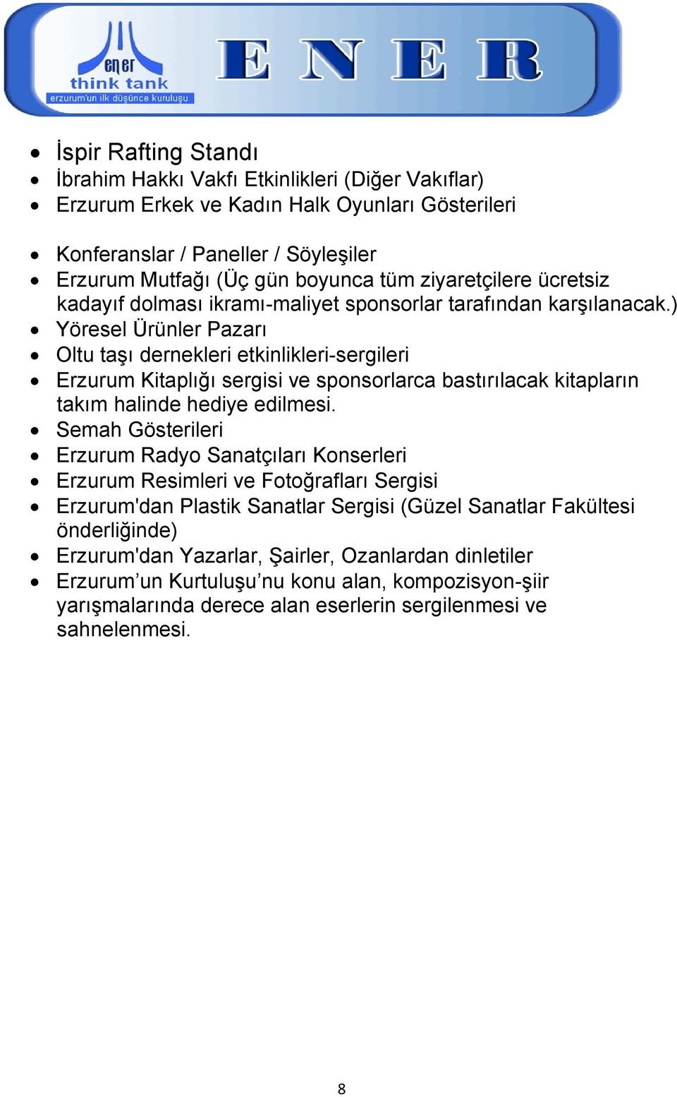 ) Yöresel Ürünler Pazarı Oltu taşı dernekleri etkinlikleri-sergileri Erzurum Kitaplığı sergisi ve sponsorlarca bastırılacak kitapların takım halinde hediye edilmesi.