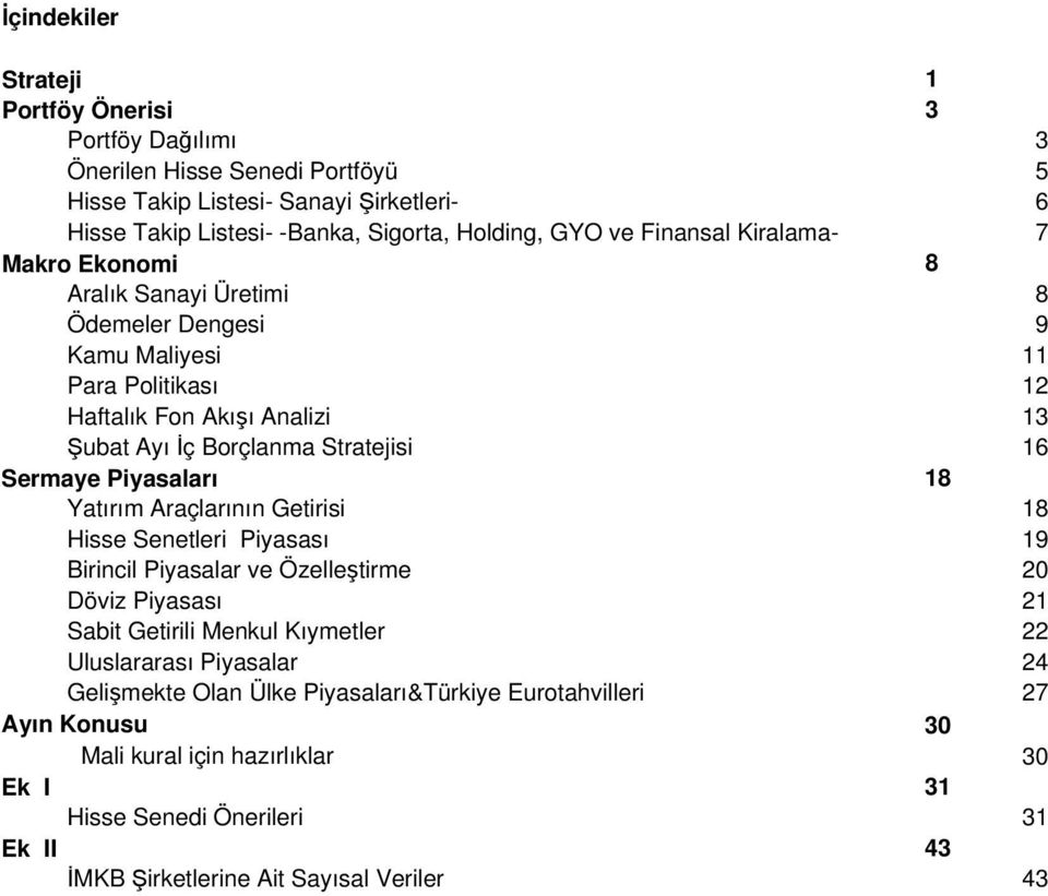 Sermaye Piyasaları 18 Yatırım Araçlarının Getirisi 18 Hisse Senetleri Piyasası 19 Birincil Piyasalar ve Özelleştirme 20 Döviz Piyasası 21 Sabit Getirili Menkul Kıymetler 22 Uluslararası