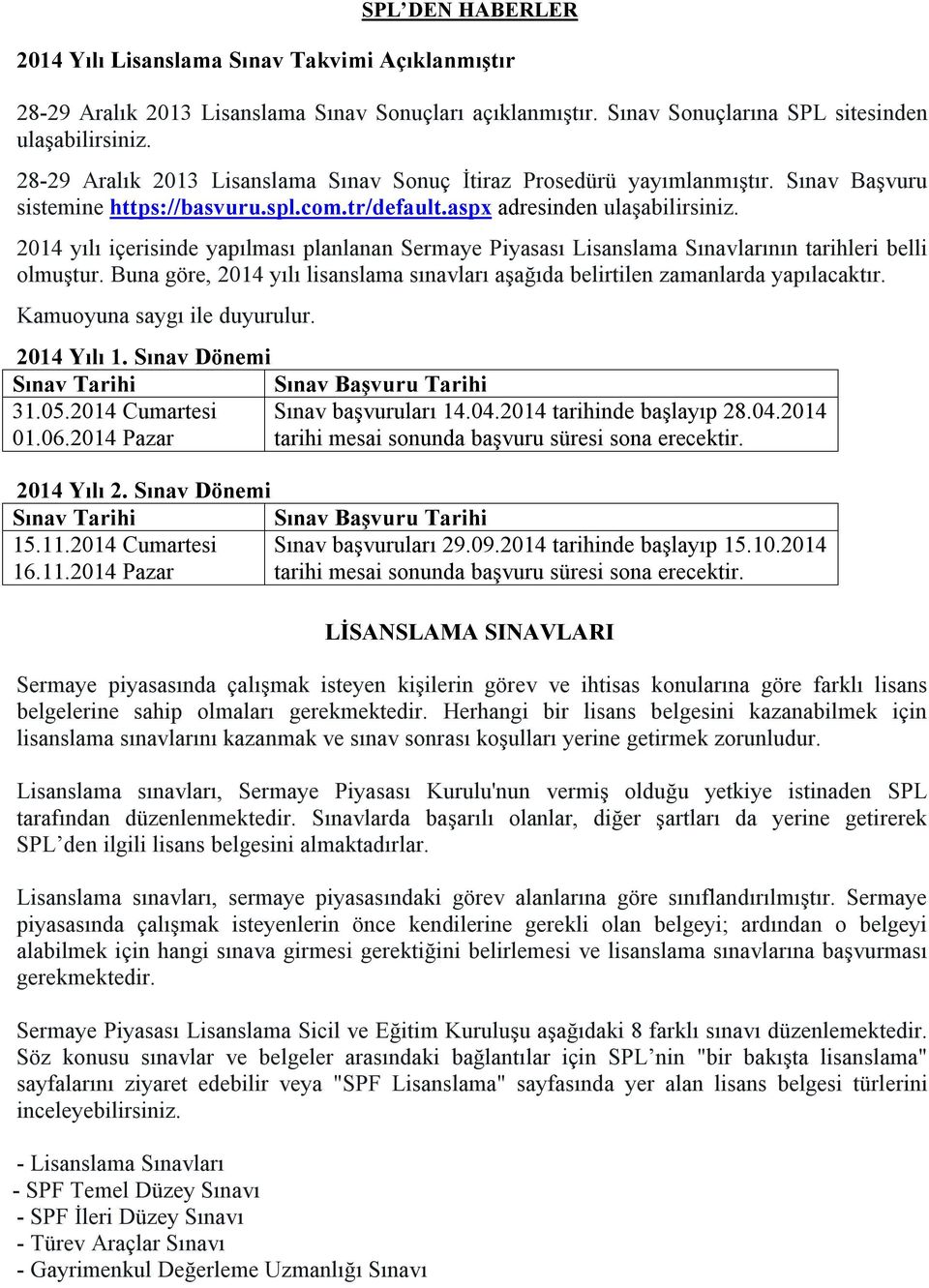 2014 yılı içerisinde yapılması planlanan Sermaye Piyasası Lisanslama Sınavlarının tarihleri belli olmuştur. Buna göre, 2014 yılı lisanslama sınavları aşağıda belirtilen zamanlarda yapılacaktır.