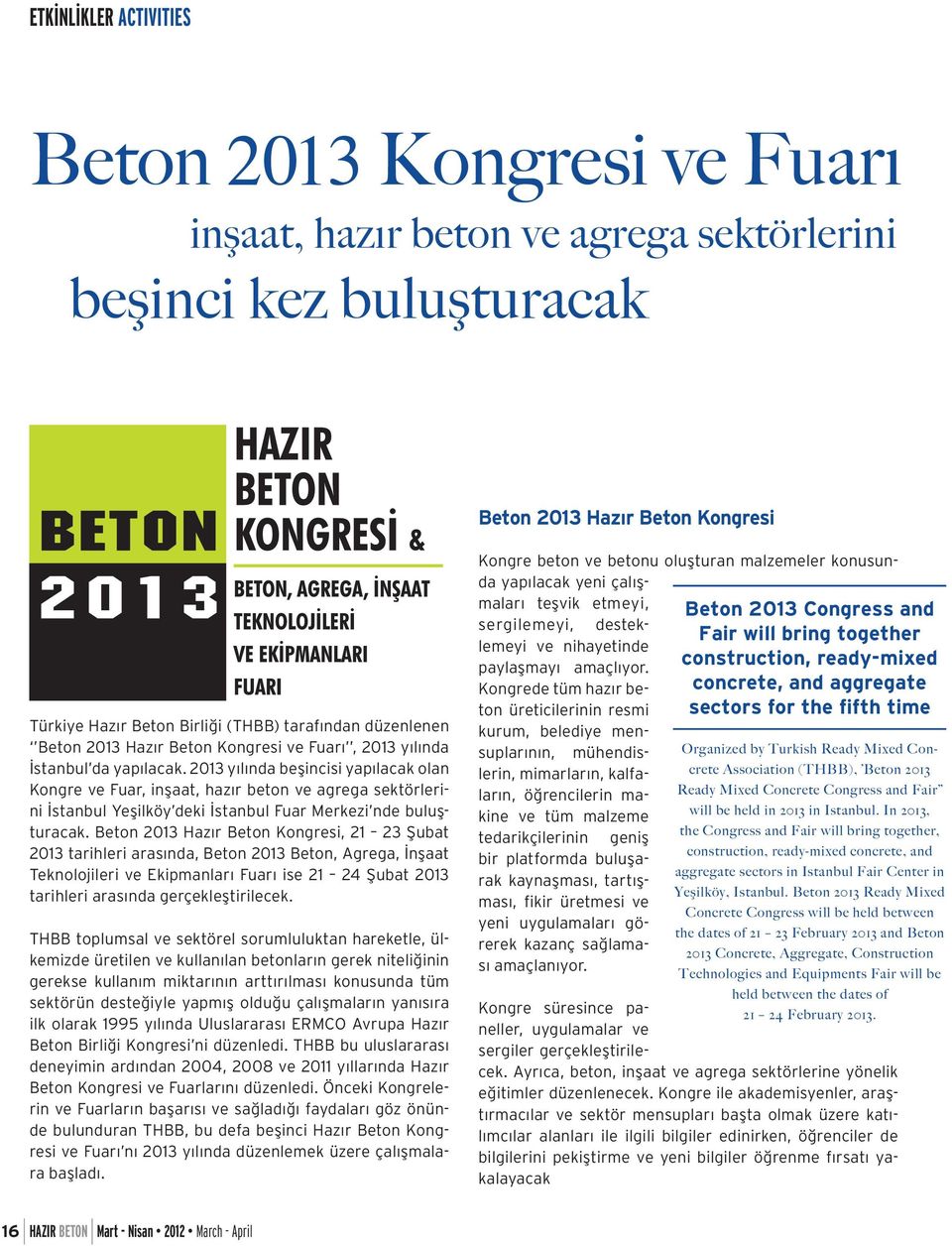 2013 yılında beşincisi yapılacak olan Kongre ve Fuar, inşaat, hazır beton ve agrega sektörlerini İstanbul Yeşilköy deki İstanbul Fuar Merkezi nde buluşturacak.