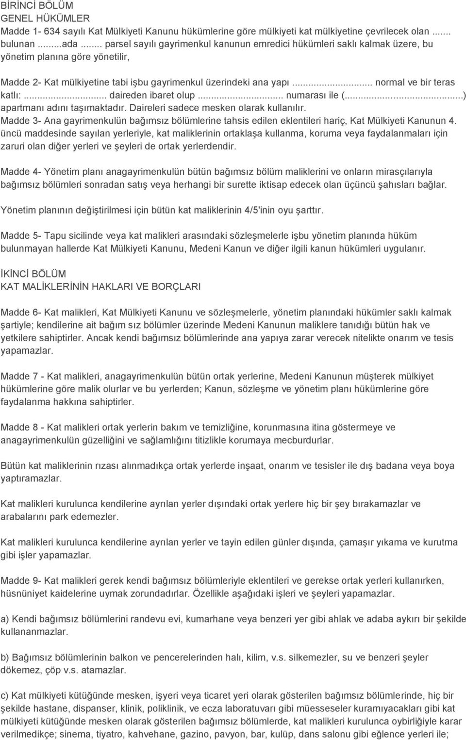 .. normal ve bir teras katlı:... daireden ibaret olup... numarası ile (...) apartmanı adını taşımaktadır. Daireleri sadece mesken olarak kullanılır.