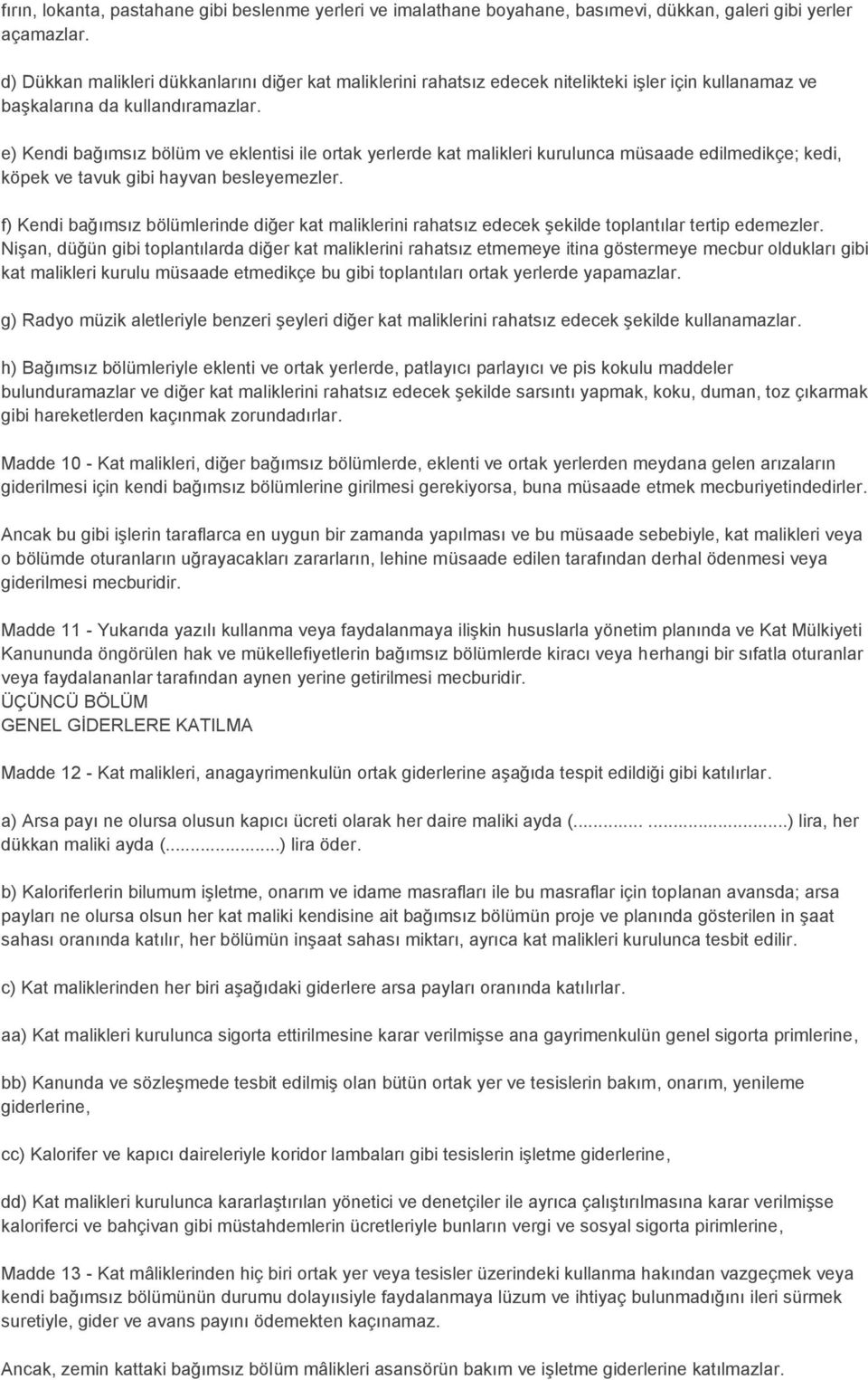 e) Kendi bağımsız bölüm ve eklentisi ile ortak yerlerde kat malikleri kurulunca müsaade edilmedikçe; kedi, köpek ve tavuk gibi hayvan besleyemezler.