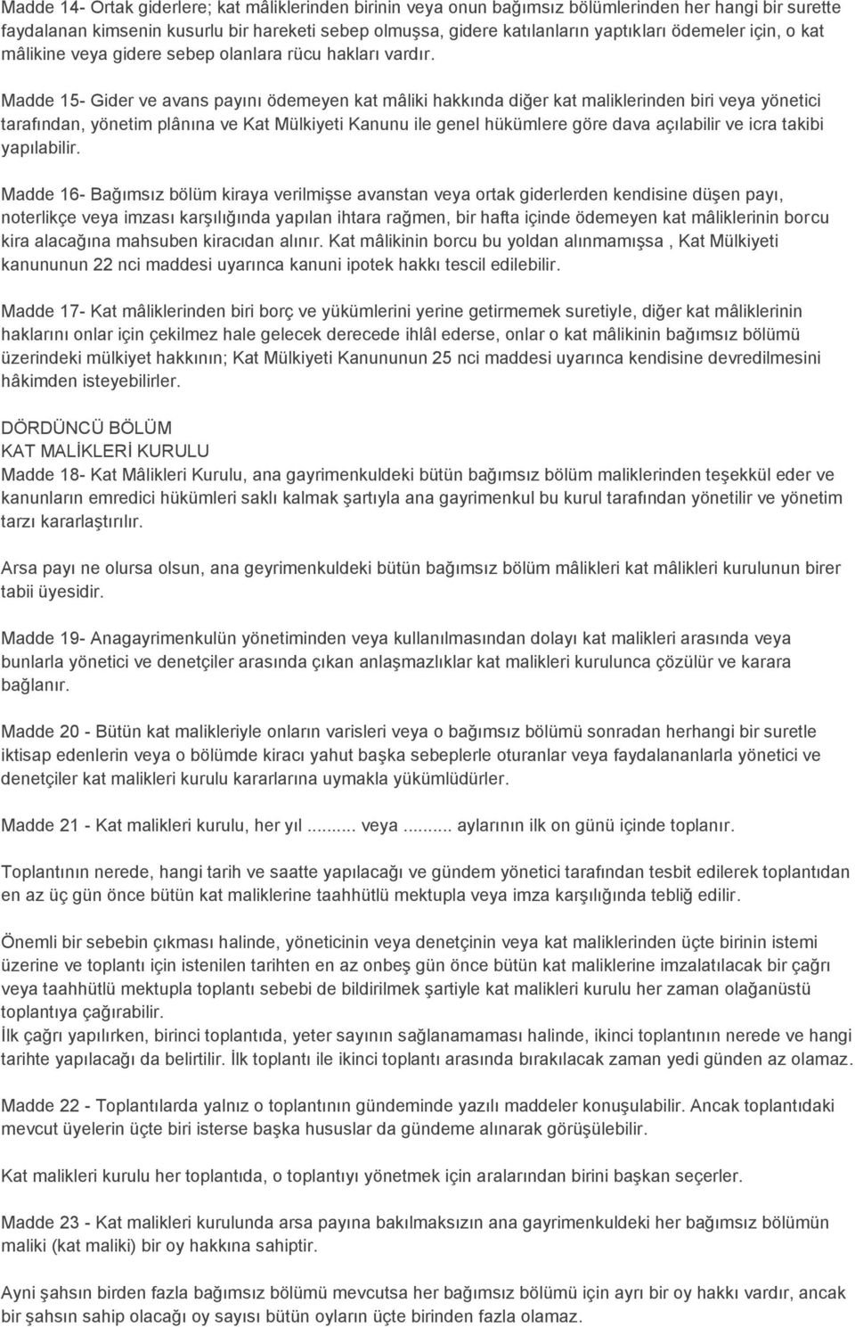 Madde 15- Gider ve avans payını ödemeyen kat mâliki hakkında diğer kat maliklerinden biri veya yönetici tarafından, yönetim plânına ve Kat Mülkiyeti Kanunu ile genel hükümlere göre dava açılabilir ve