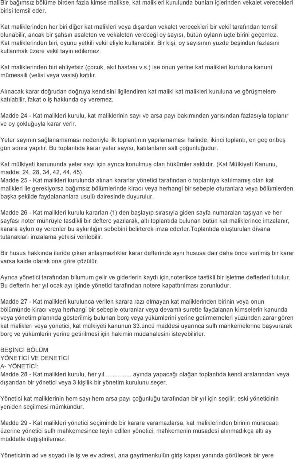 birini geçemez. Kat maliklerinden biri, oyunu yetkili vekil eliyle kullanabilir. Bir kişi, oy sayısının yüzde beşinden fazlasını kullanmak üzere vekil tayin edilemez.