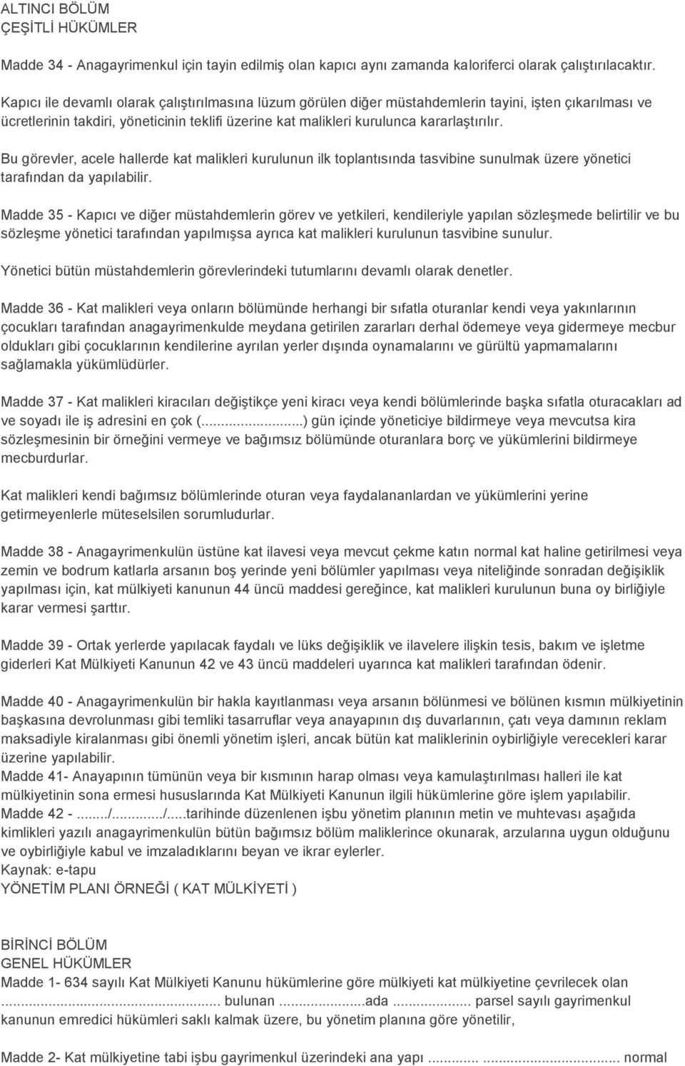 Bu görevler, acele hallerde kat malikleri kurulunun ilk toplantısında tasvibine sunulmak üzere yönetici tarafından da yapılabilir.