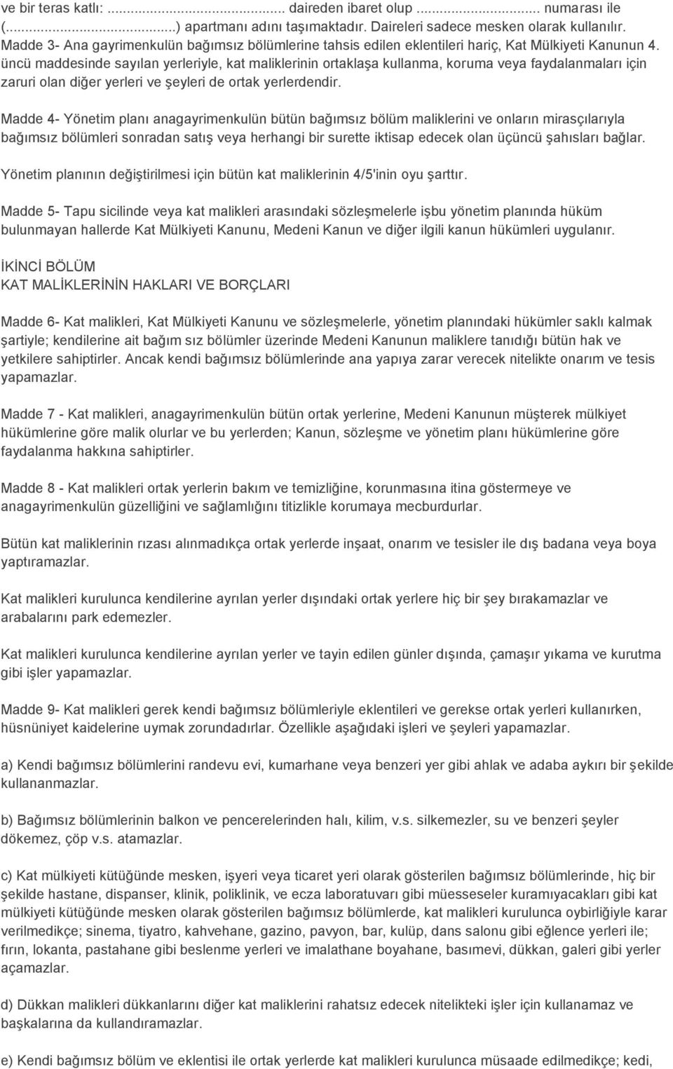 üncü maddesinde sayılan yerleriyle, kat maliklerinin ortaklaşa kullanma, koruma veya faydalanmaları için zaruri olan diğer yerleri ve şeyleri de ortak yerlerdendir.