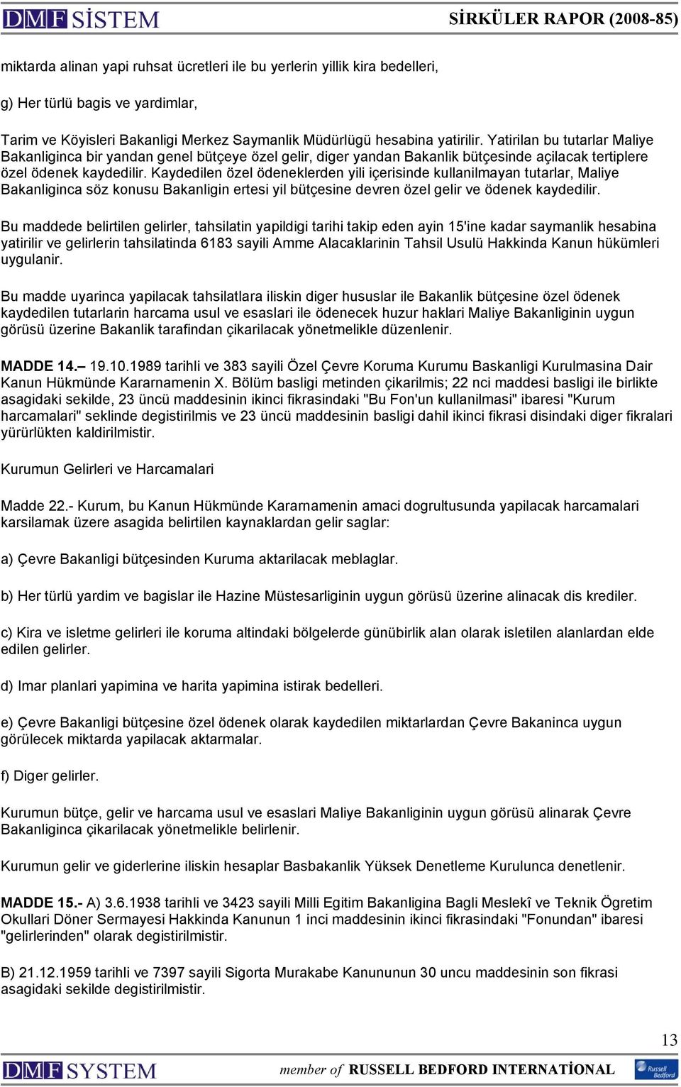 Kaydedilen özel ödeneklerden yili içerisinde kullanilmayan tutarlar, Maliye Bakanliginca söz konusu Bakanligin ertesi yil bütçesine devren özel gelir ve ödenek kaydedilir.