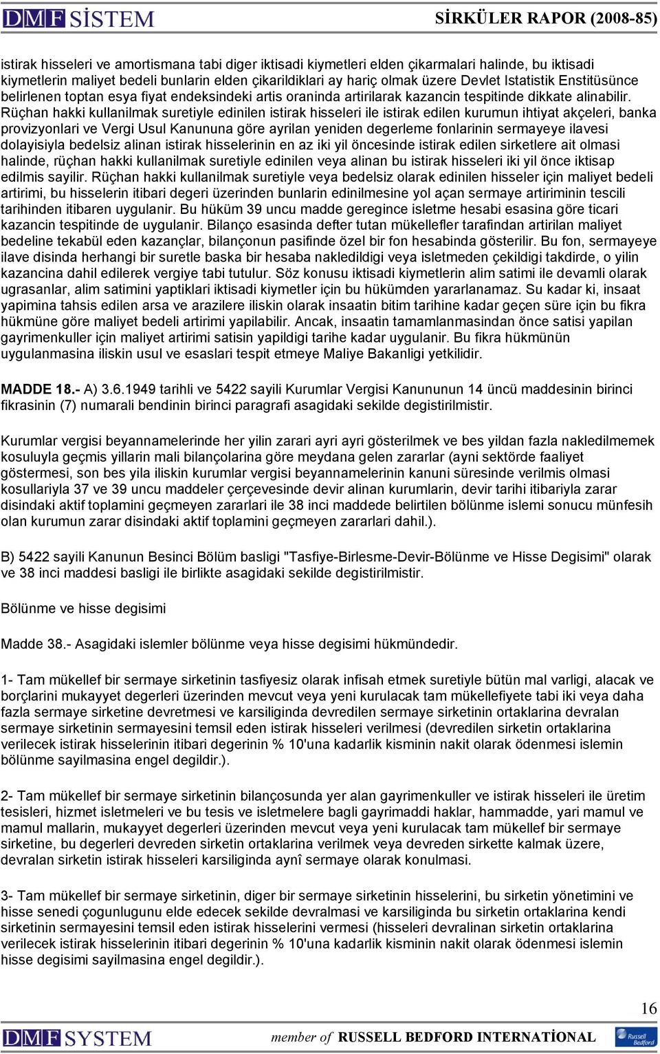 Rüçhan hakki kullanilmak suretiyle edinilen istirak hisseleri ile istirak edilen kurumun ihtiyat akçeleri, banka provizyonlari ve Vergi Usul Kanununa göre ayrilan yeniden degerleme fonlarinin