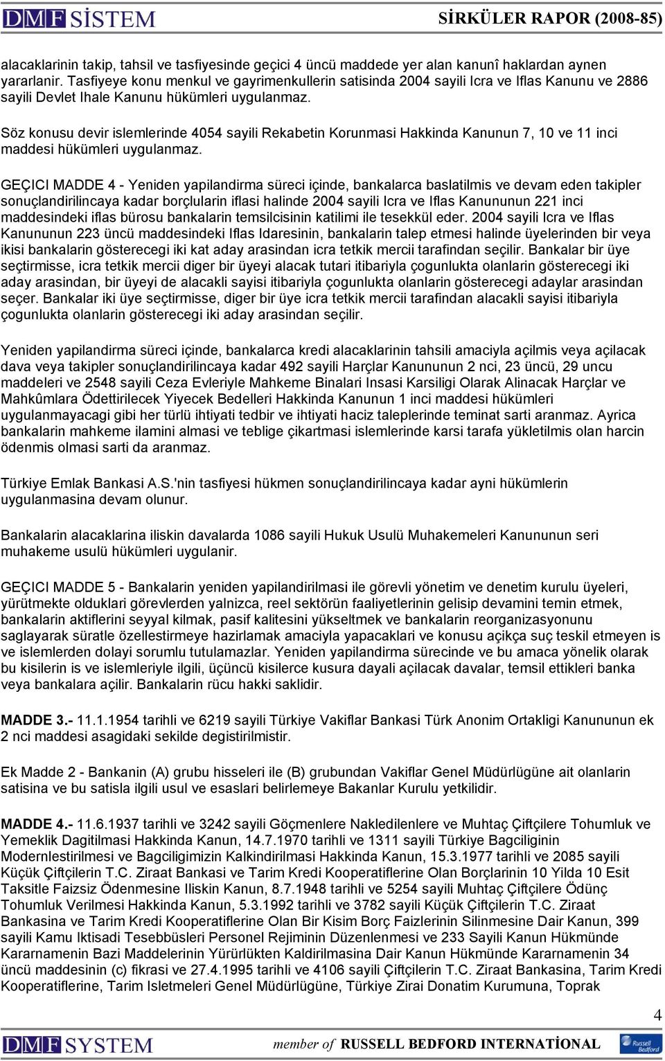 Söz konusu devir islemlerinde 4054 sayili Rekabetin Korunmasi Hakkinda Kanunun 7, 10 ve 11 inci maddesi hükümleri uygulanmaz.