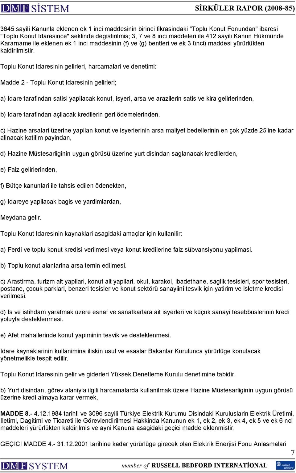 Toplu Konut Idaresinin gelirleri, harcamalari ve denetimi: Madde 2 - Toplu Konut Idaresinin gelirleri; a) Idare tarafindan satisi yapilacak konut, isyeri, arsa ve arazilerin satis ve kira