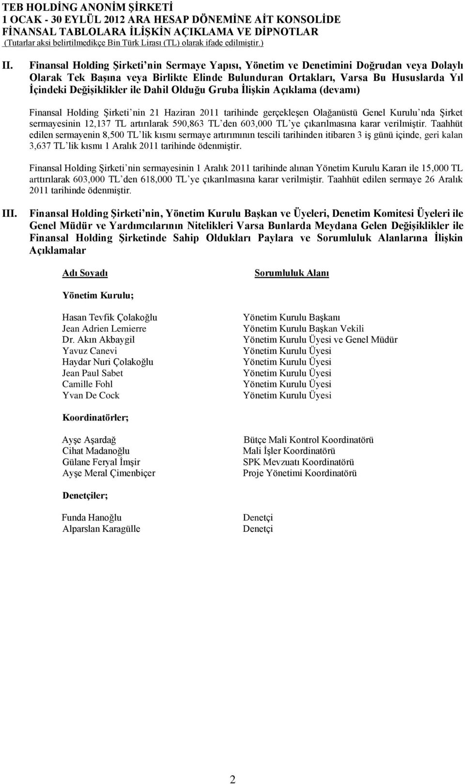 ile Dahil Olduğu Gruba İlişkin Açıklama (devamı) Finansal Holding Şirketi nin 21 Haziran 2011 tarihinde gerçekleşen Olağanüstü Genel Kurulu nda Şirket sermayesinin 12,137 TL artırılarak 590,863 TL