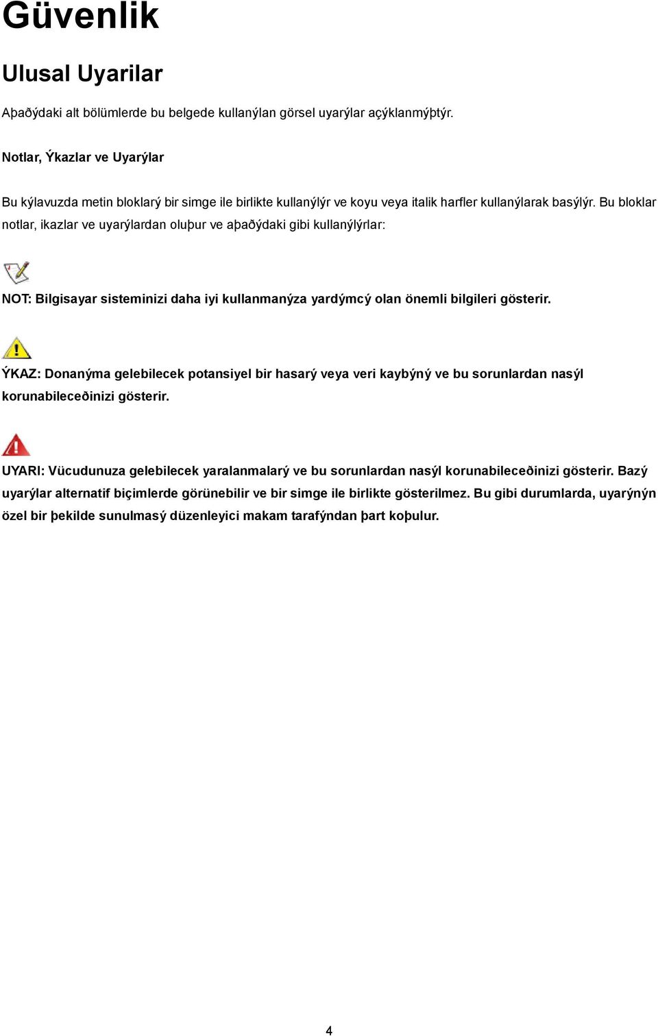 Bu bloklar notlar, ikazlar ve uyarýlardan oluþur ve aþaðýdaki gibi kullanýlýrlar: NOT: Bilgisayar sisteminizi daha iyi kullanmanýza yardýmcý olan önemli bilgileri gösterir.