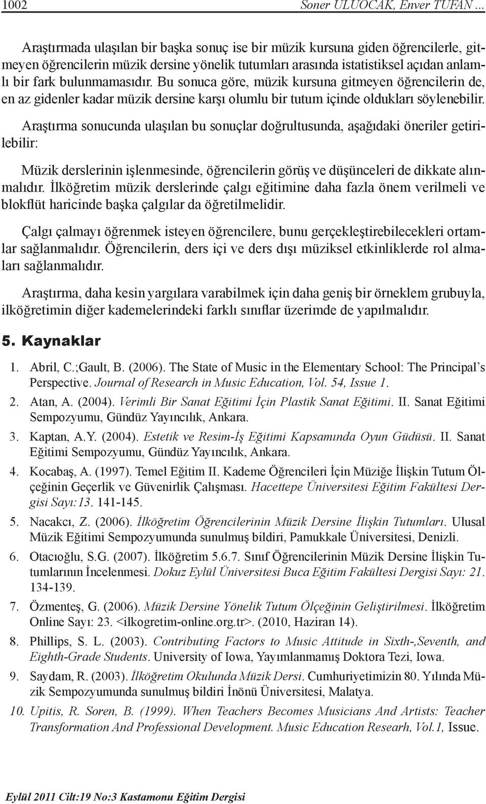 Bu sonuca göre, müzik kursuna gitmeyen öğrencilerin de, en az gidenler kadar müzik dersine karşı olumlu bir tutum içinde oldukları söylenebilir.