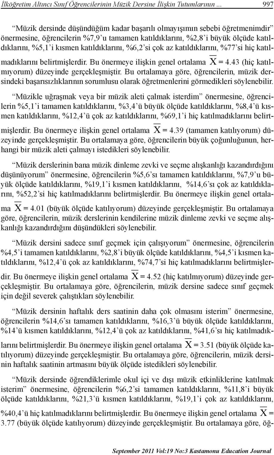 katıldıklarını, %6,2 si çok az katıldıklarını, %77 si hiç katılmadıklarını belirtmişlerdir. Bu önermeye ilişkin genel ortalama X = 4.43 (hiç katılmıyorum) düzeyinde gerçekleşmiştir.