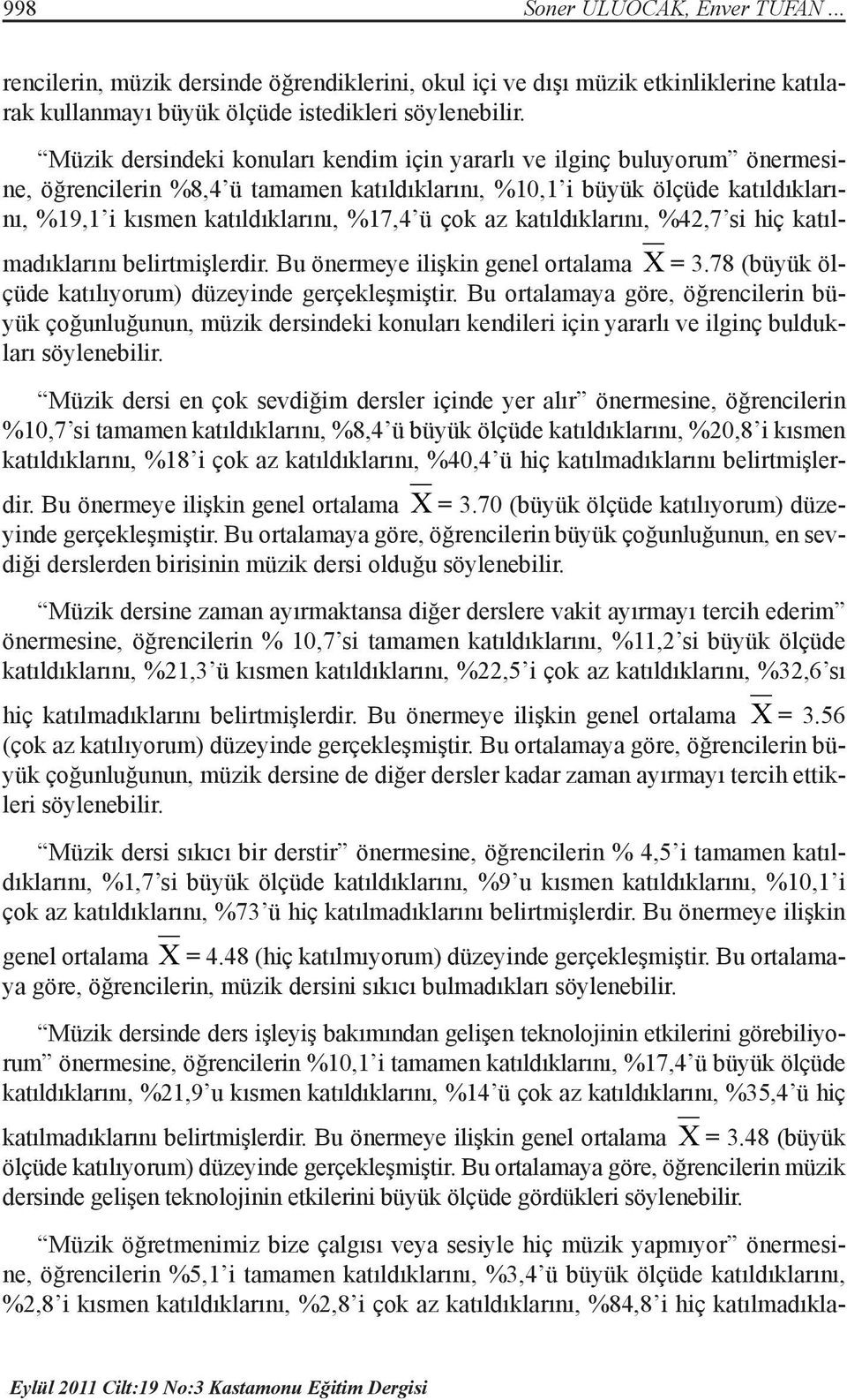 çok az katıldıklarını, %42,7 si hiç katılmadıklarını belirtmişlerdir. Bu önermeye ilişkin genel ortalama X = 3.78 (büyük ölçüde katılıyorum) düzeyinde gerçekleşmiştir.