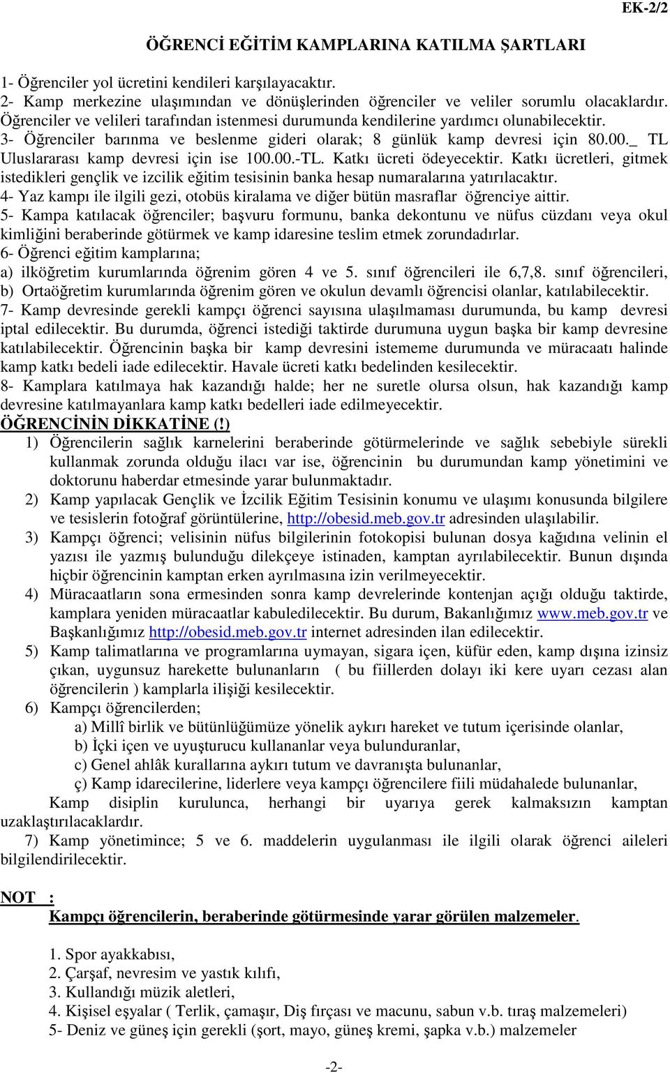 _ TL Uluslararası kamp devresi için ise 100.00.-TL. Katkı ücreti ödeyecektir. Katkı ücretleri, gitmek istedikleri gençlik ve izcilik eğitim tesisinin banka hesap numaralarına yatırılacaktır.