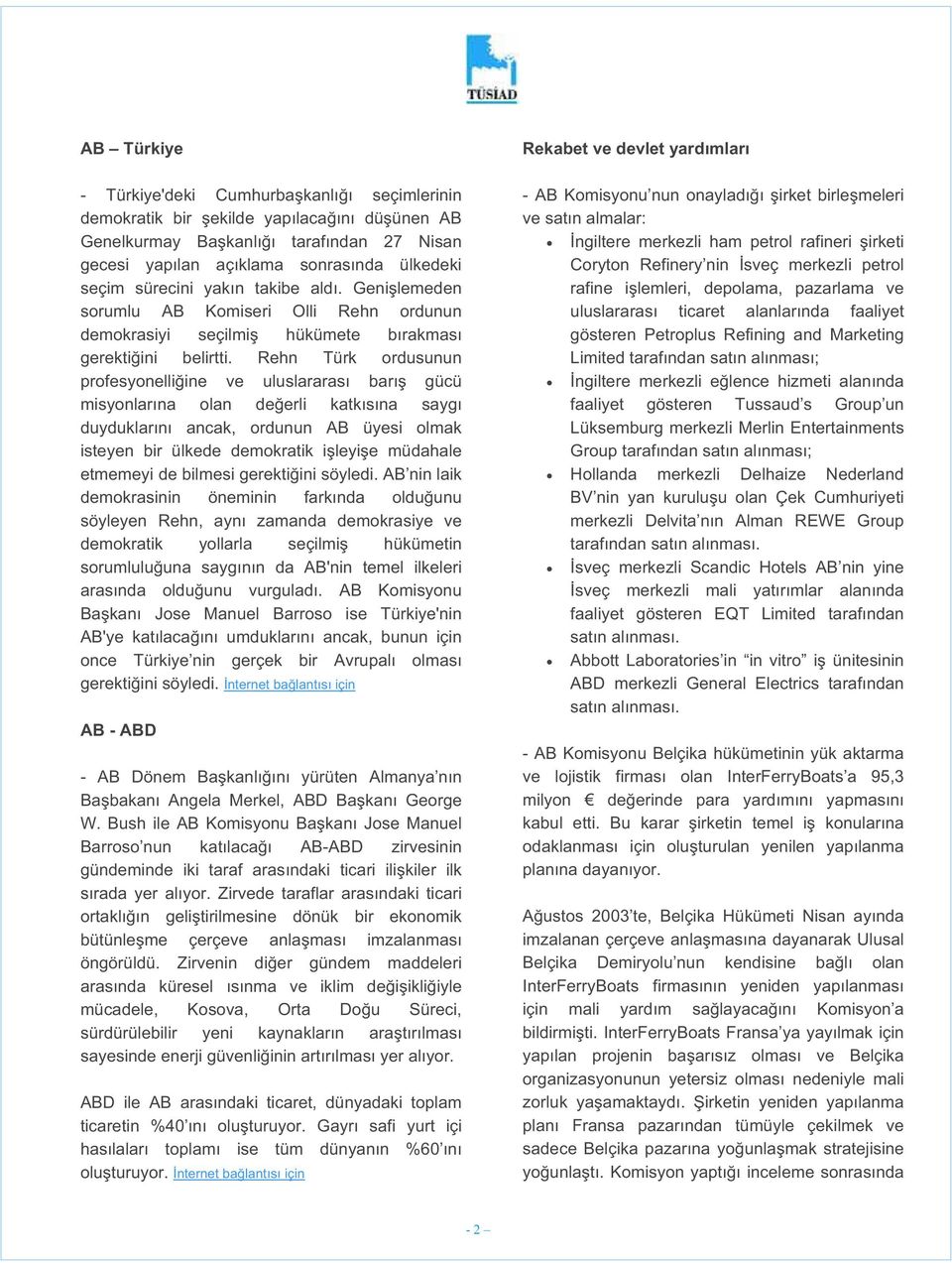 Rehn Türk ordusunun profesyonelli ine ve uluslararası barı gücü misyonlarına olan de erli katkısına saygı duyduklarını ancak, ordunun AB üyesi olmak isteyen bir ülkede demokratik i leyi e müdahale