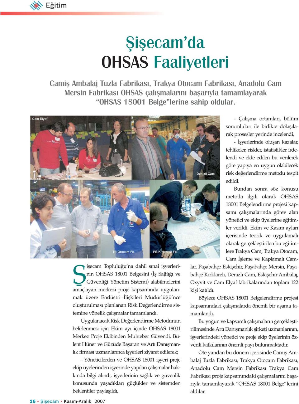 Sişecam Topluluğu na dahil sınai işyerlerinin OHSAS 18001 Belgesini (İş Sağlığı ve Güvenliği Yönetim Sistemi) alabilmelerini amaçlayan merkezi proje kapsamında uygulanmak üzere Endüstri İlişkileri
