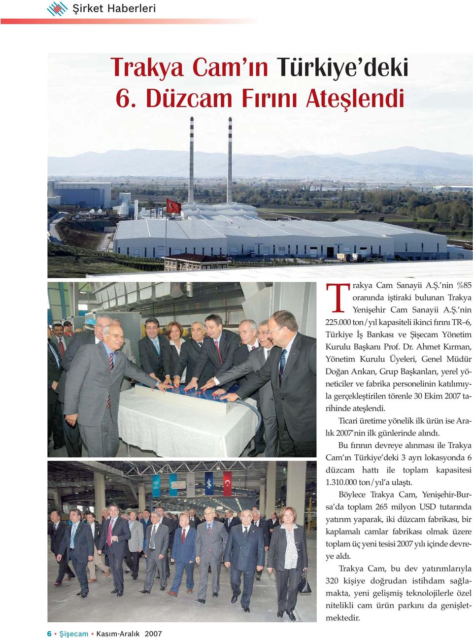 Ahmet Kırman, Yönetim Kurulu Üyeleri, Genel Müdür Doğan Arıkan, Grup Başkanları, yerel yöneticiler ve fabrika personelinin katılımıyla gerçekleştirilen törenle 30 Ekim 2007 tarihinde ateşlendi.