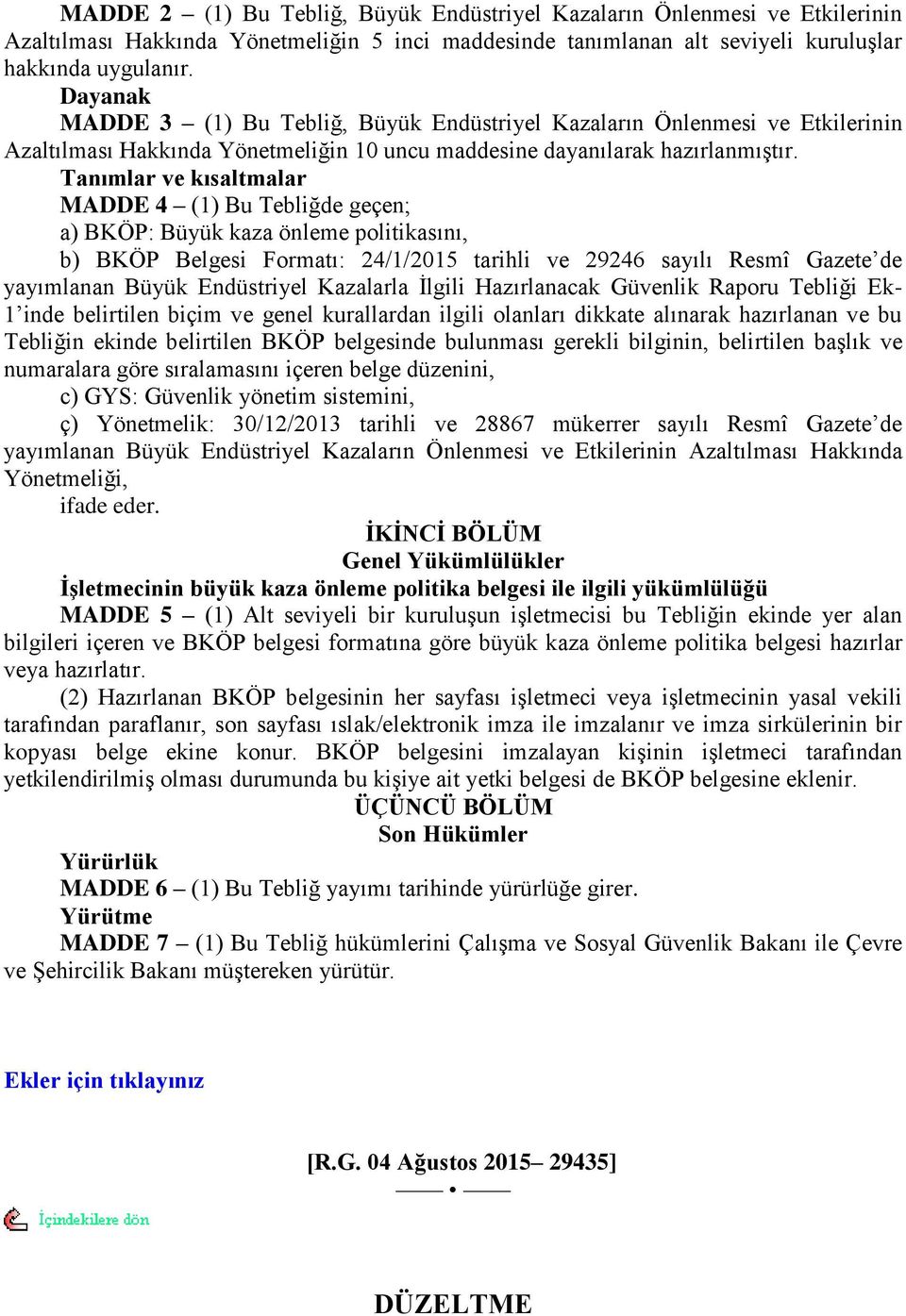 Tanımlar ve kısaltmalar MADDE 4 (1) Bu Tebliğde geçen; a) BKÖP: Büyük kaza önleme politikasını, b) BKÖP Belgesi Formatı: 24/1/2015 tarihli ve 29246 sayılı Resmî Gazete de yayımlanan Büyük Endüstriyel