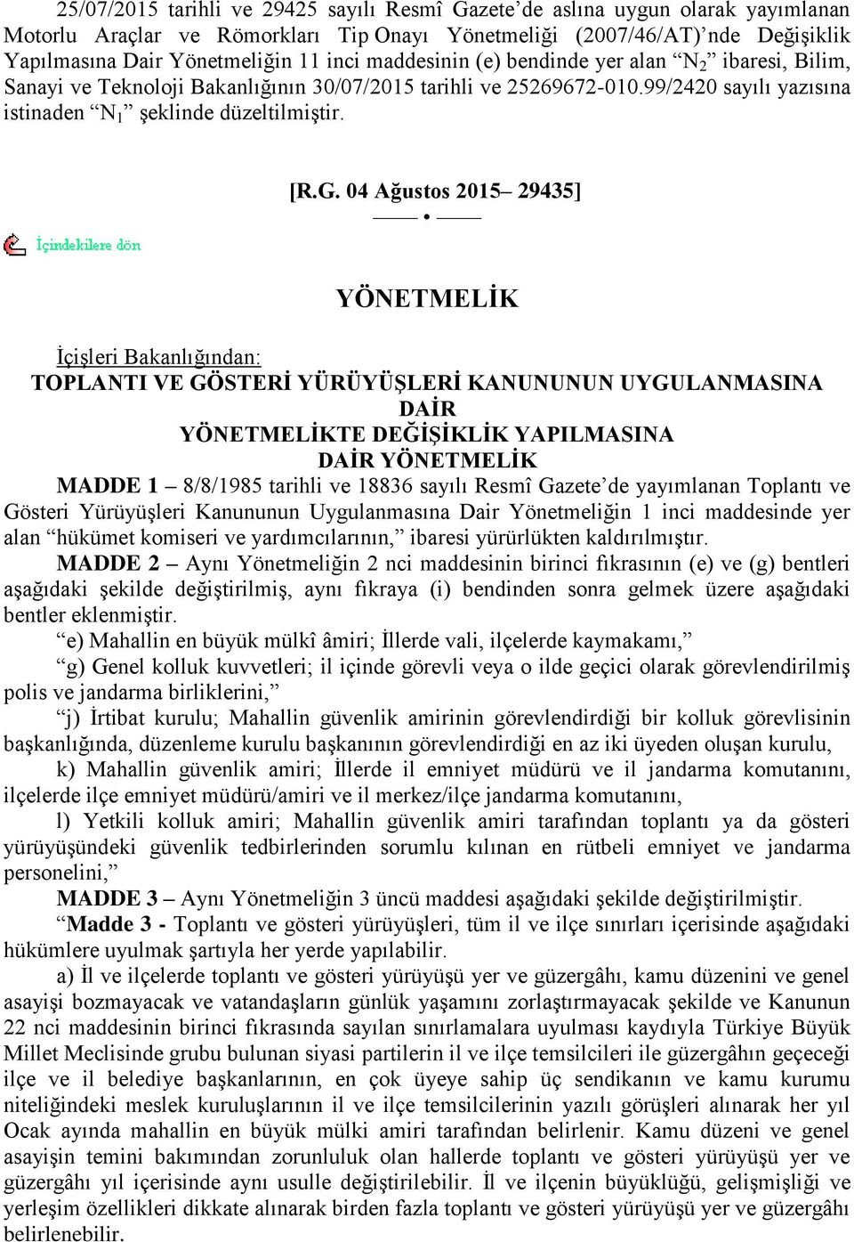 04 Ağustos 2015 29435] YÖNETMELĠK ĠçiĢleri Bakanlığından: TOPLANTI VE GÖSTERĠ YÜRÜYÜġLERĠ KANUNUNUN UYGULANMASINA DAĠR YÖNETMELĠKTE DEĞĠġĠKLĠK YAPILMASINA DAĠR YÖNETMELĠK MADDE 1 8/8/1985 tarihli ve