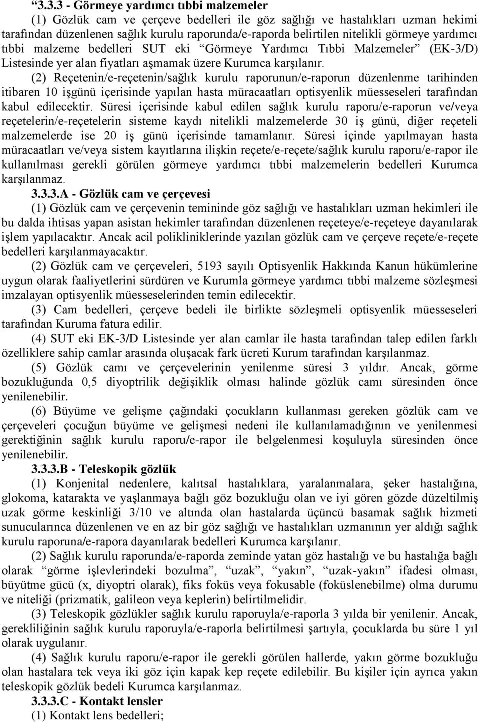 (2) Reçetenin/e-reçetenin/sağlık kurulu raporunun/e-raporun düzenlenme tarihinden itibaren 10 iģgünü içerisinde yapılan hasta müracaatları optisyenlik müesseseleri tarafından kabul edilecektir.