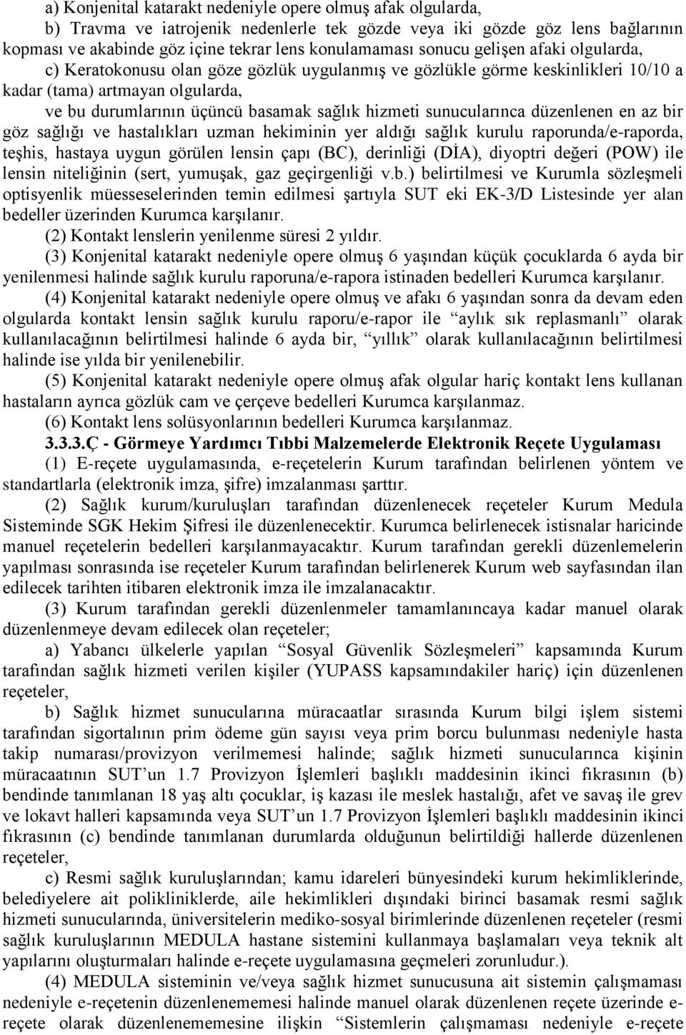 sunucularınca düzenlenen en az bir göz sağlığı ve hastalıkları uzman hekiminin yer aldığı sağlık kurulu raporunda/e-raporda, teģhis, hastaya uygun görülen lensin çapı (BC), derinliği (DĠA), diyoptri