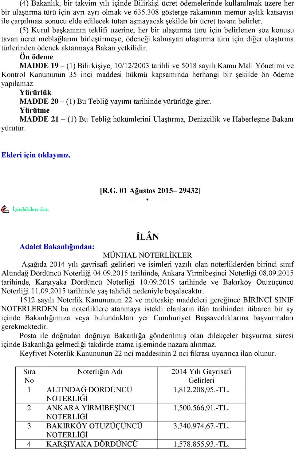 (5) Kurul baģkanının teklifi üzerine, her bir ulaģtırma türü için belirlenen söz konusu tavan ücret meblağlarını birleģtirmeye, ödeneği kalmayan ulaģtırma türü için diğer ulaģtırma türlerinden ödenek