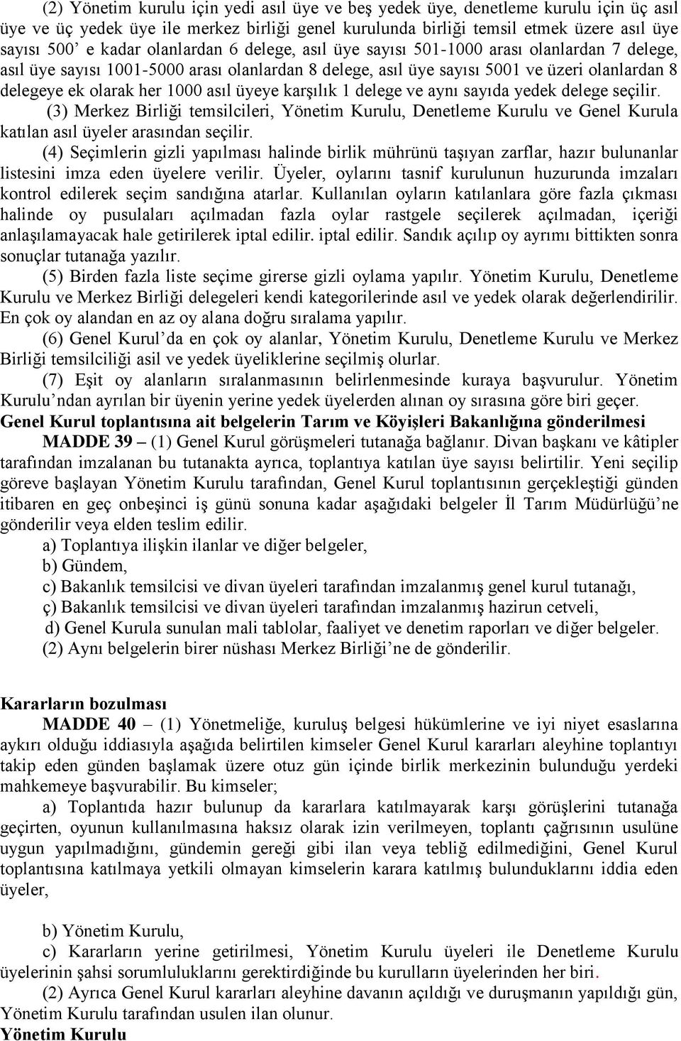 asıl üyeye karşılık 1 delege ve aynı sayıda yedek delege seçilir. (3) Merkez Birliği temsilcileri, Yönetim Kurulu, Denetleme Kurulu ve Genel Kurula katılan asıl üyeler arasından seçilir.