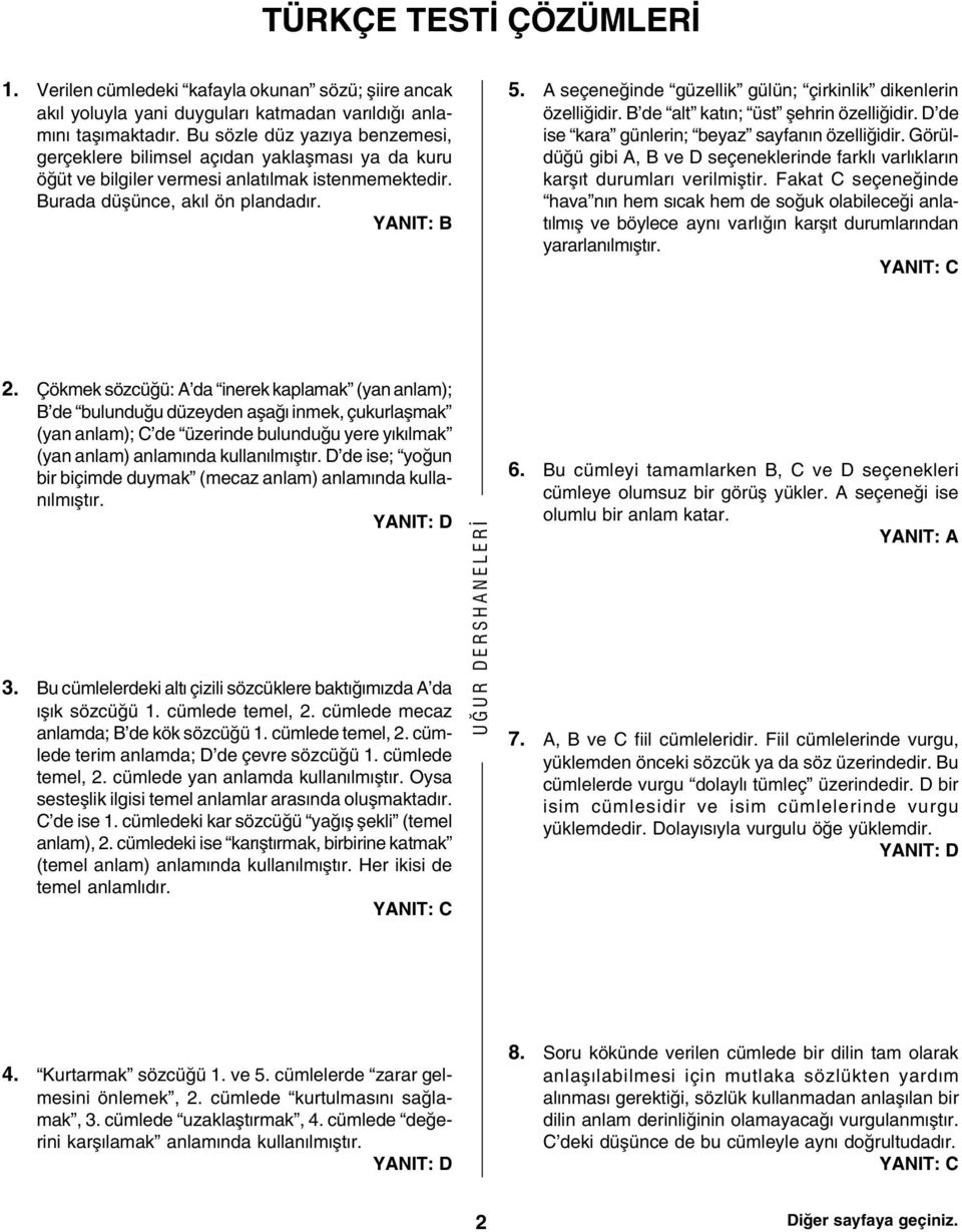 A seçeneðinde güzellik gülün; çirkinlik dikenlerin özelliðidir. B de alt katýn; üst þehrin özelliðidir. D de ise kara günlerin; beyaz sayfanýn özelliðidir.