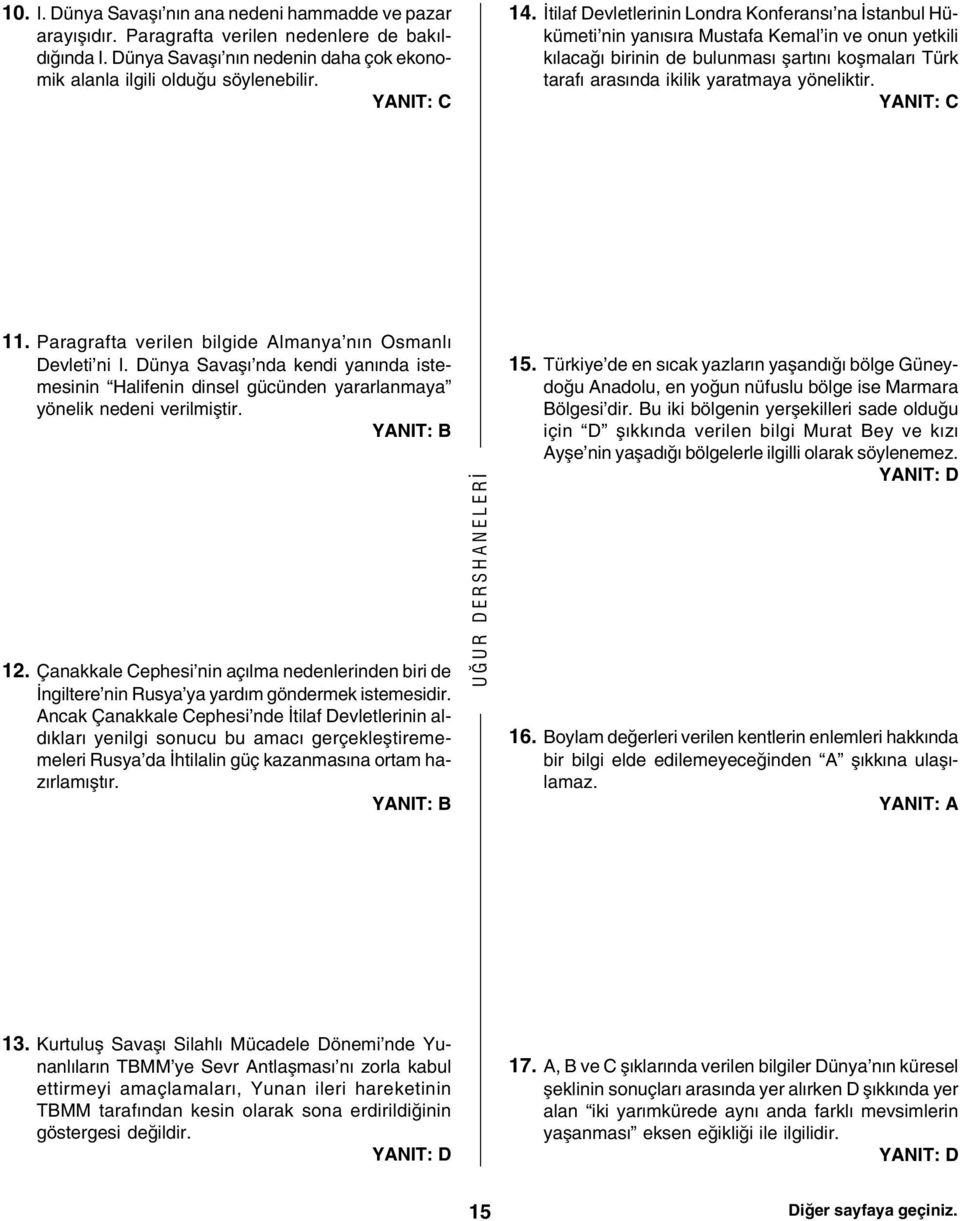 yöneliktir. 11. Paragrafta verilen bilgide Almanya nýn Osmanlý Devleti ni I. Dünya Savaþý nda kendi yanýnda istemesinin Halifenin dinsel gücünden yararlanmaya yönelik nedeni verilmiþtir. 1. Çanakkale Cephesi nin açýlma nedenlerinden biri de Ýngiltere nin Rusya ya yardým göndermek istemesidir.