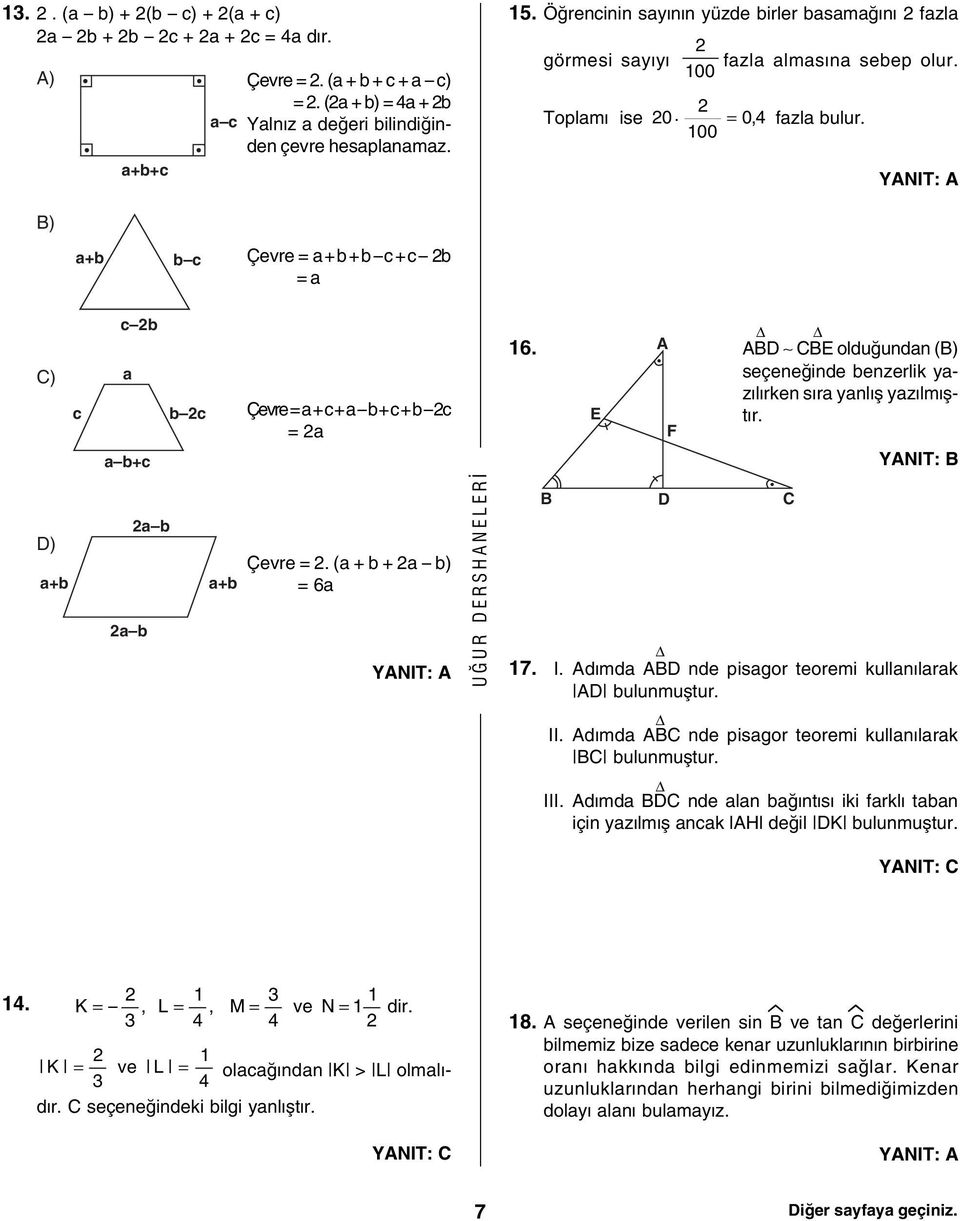 100 a+b b c Çevre = a + b + b c + c b = a c b a c a b+c b c Çevre = a + c + a b + c + b c = a 16. A ABD CBE olduðundan ( seçeneðinde benzerlik yazýlýrken sýra yanlýþ yazýlmýþtýr.