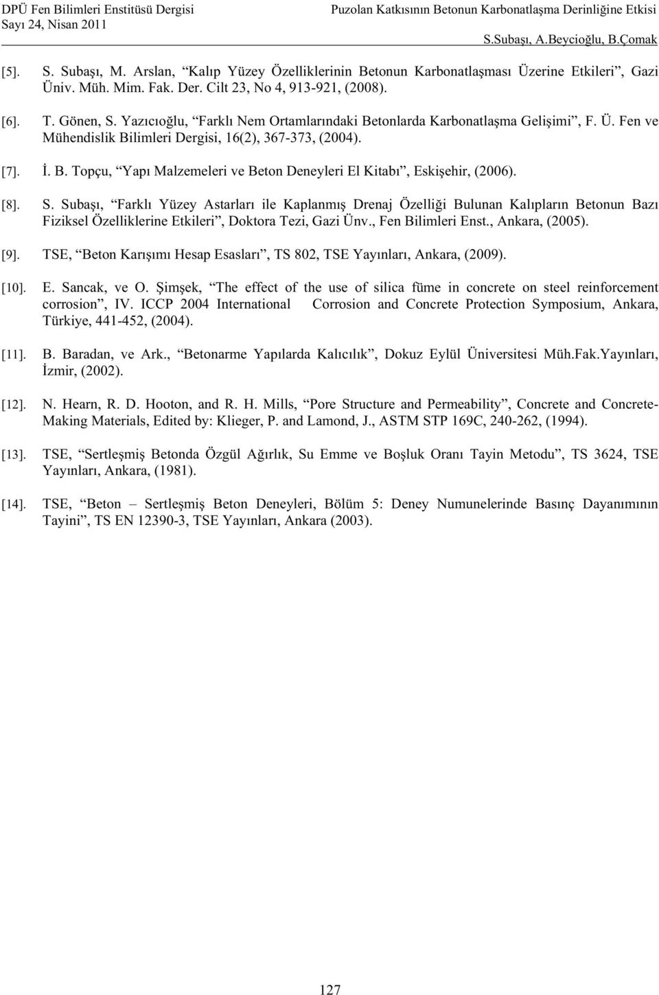 [8]. S. Suba, Farkl Yüzey Astarlar ile Kaplanm Drenaj Özelli i Bulunan Kal plar n Betonun Baz Fiziksel Özelliklerine Etkileri, Doktora Tezi, Gazi Ünv., Fen Bilimleri Enst., Ankara, (2005). [9].