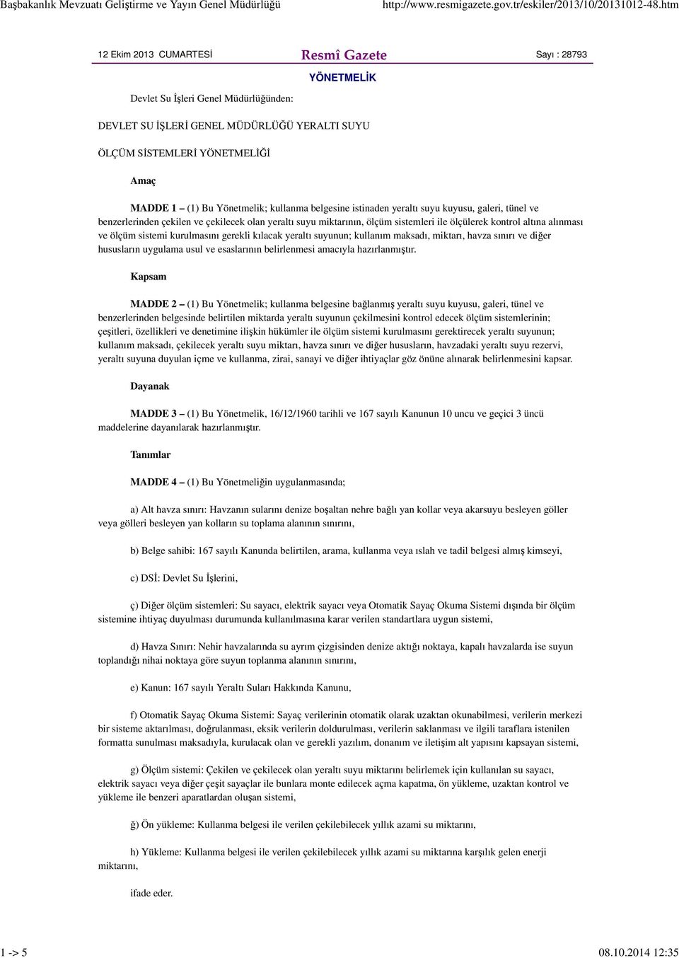 ve ölçüm sistemi kurulmasını gerekli kılacak yeraltı suyunun; kullanım maksadı, miktarı, havza sınırı ve diğer hususların uygulama usul ve esaslarının belirlenmesi amacıyla hazırlanmıştır.